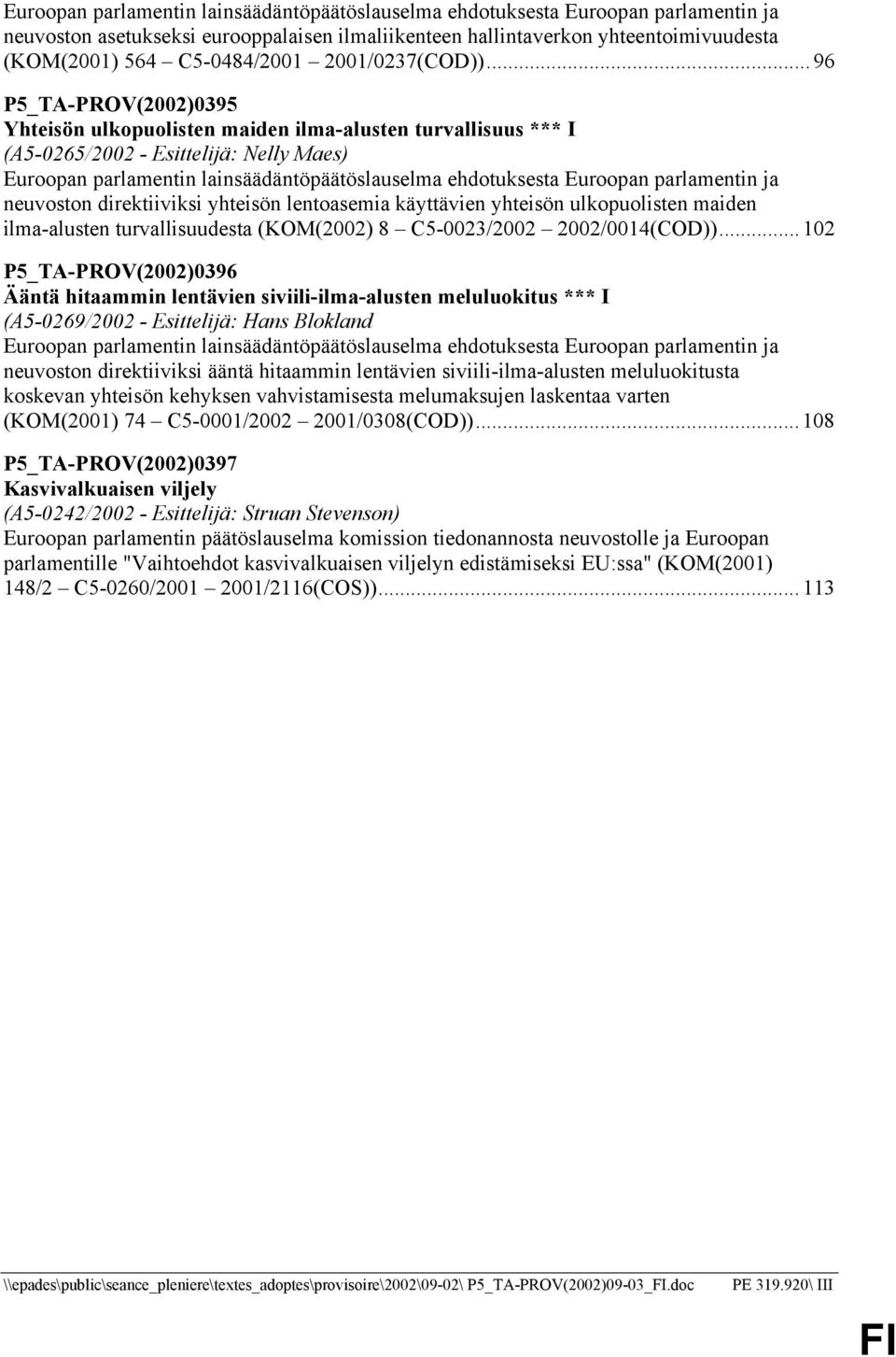 ..96 P5_TA-PROV(2002)0395 Yhteisön ulkopuolisten maiden ilma-alusten turvallisuus *** I (A5-0265/2002 - Esittelijä: Nelly Maes) Euroopan parlamentin lainsäädäntöpäätöslauselma ehdotuksesta Euroopan
