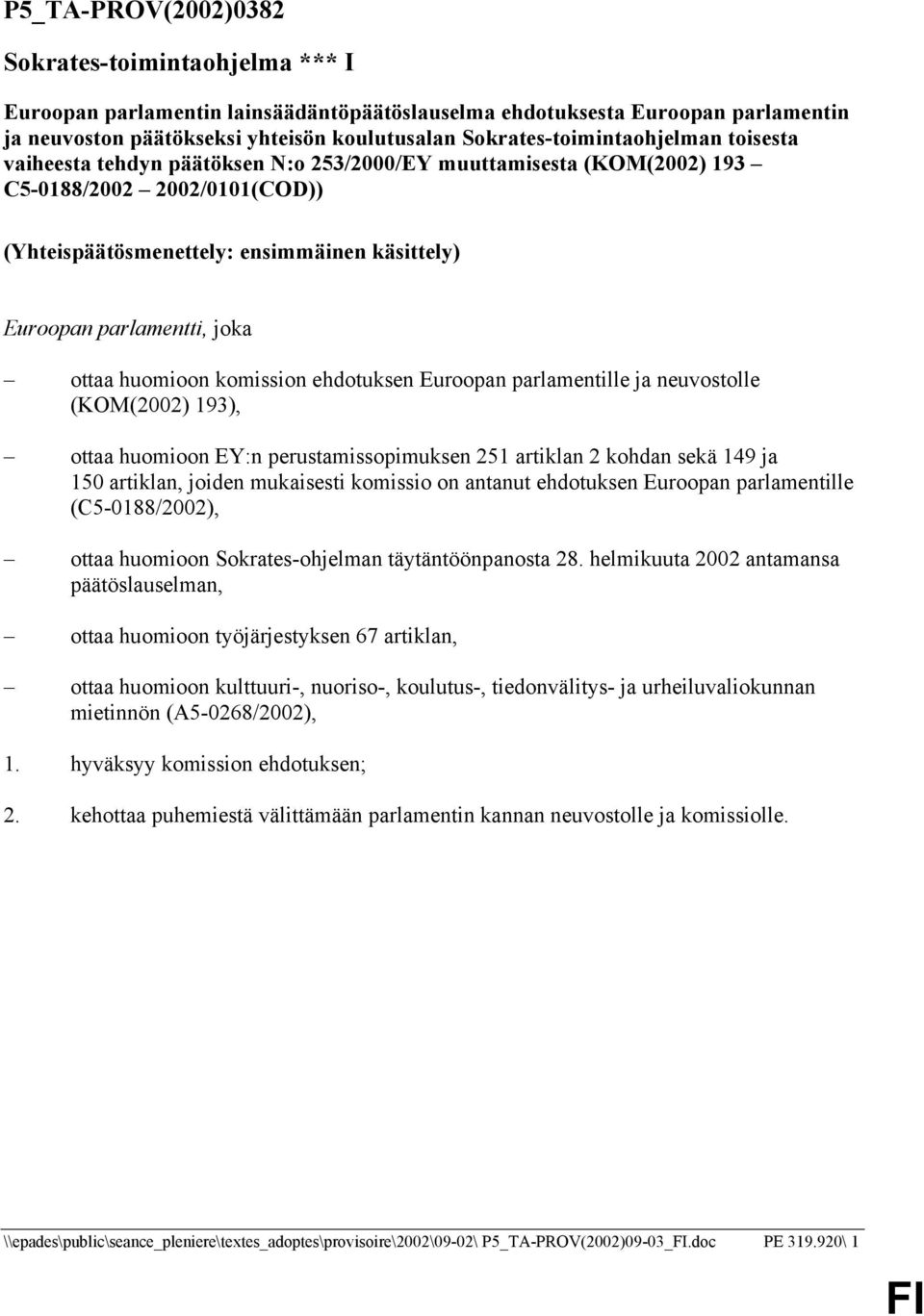 parlamentti, joka ottaa huomioon komission ehdotuksen Euroopan parlamentille ja neuvostolle (KOM(2002) 193), ottaa huomioon EY:n perustamissopimuksen 251 artiklan 2 kohdan sekä 149 ja 150 artiklan,