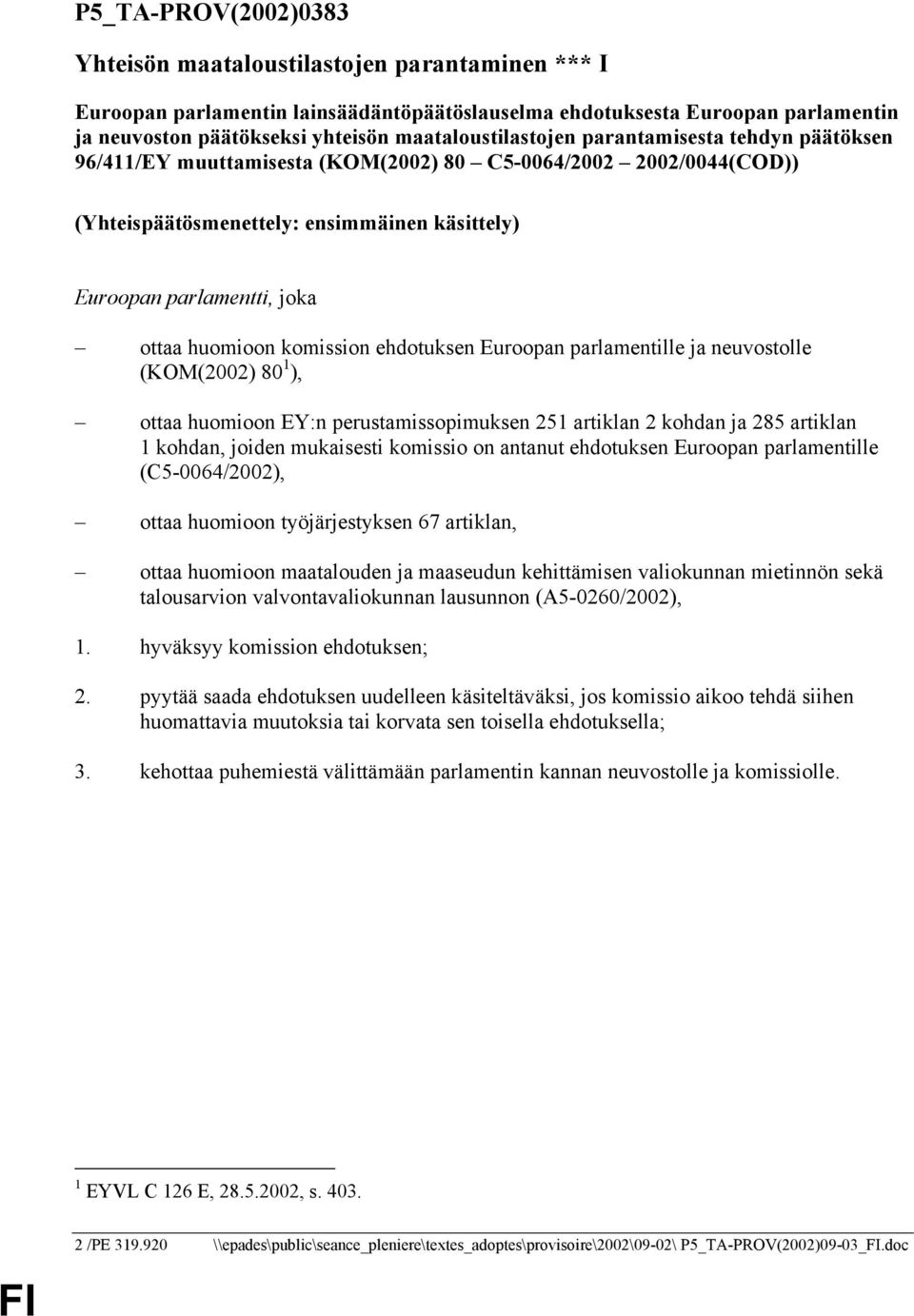 huomioon komission ehdotuksen Euroopan parlamentille ja neuvostolle (KOM(2002) 80 1 ), ottaa huomioon EY:n perustamissopimuksen 251 artiklan 2 kohdan ja 285 artiklan 1 kohdan, joiden mukaisesti