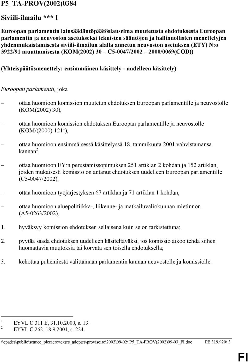 käsittely - uudelleen käsittely) Euroopan parlamentti, joka ottaa huomioon komission muutetun ehdotuksen Euroopan parlamentille ja neuvostolle (KOM(2002) 30), ottaa huomioon komission ehdotuksen