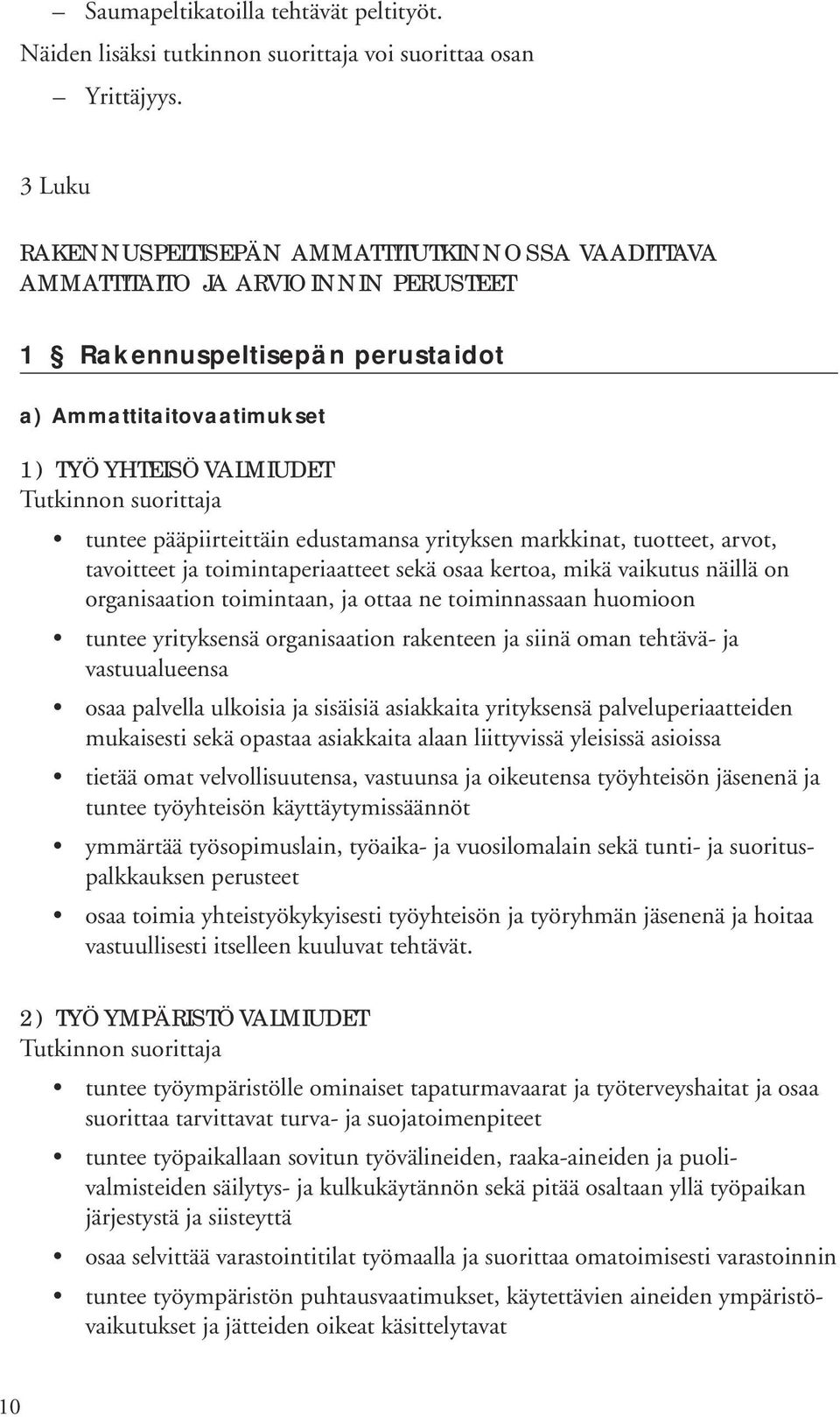 edustamansa yrityksen markkinat, tuotteet, arvot, tavoitteet ja toimintaperiaatteet sekä osaa kertoa, mikä vaikutus näillä on organisaation toimintaan, ja ottaa ne toiminnassaan huomioon tuntee