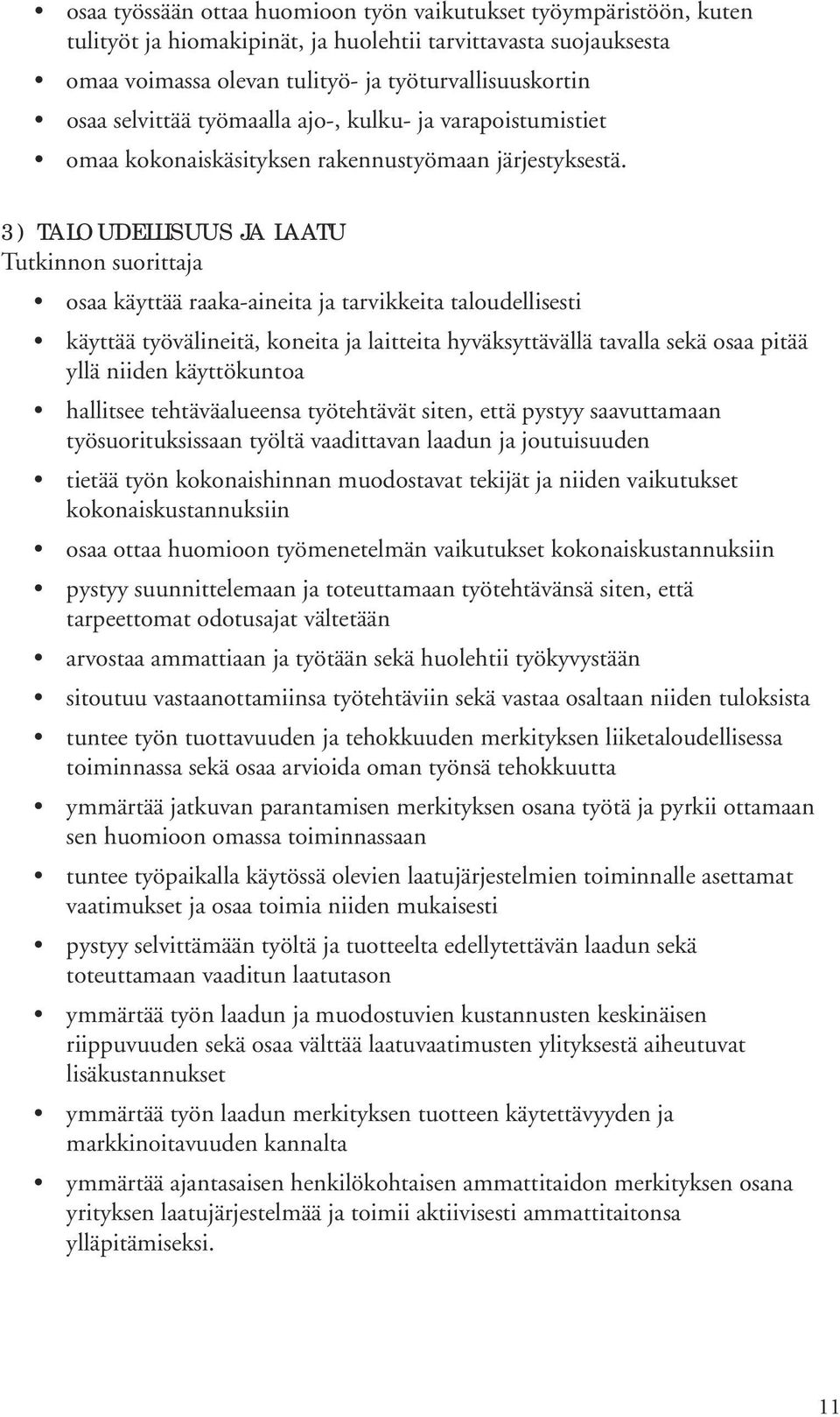 3) TALOUDELLISUUS JA LAATU osaa käyttää raaka-aineita ja tarvikkeita taloudellisesti käyttää työvälineitä, koneita ja laitteita hyväksyttävällä tavalla sekä osaa pitää yllä niiden käyttökuntoa