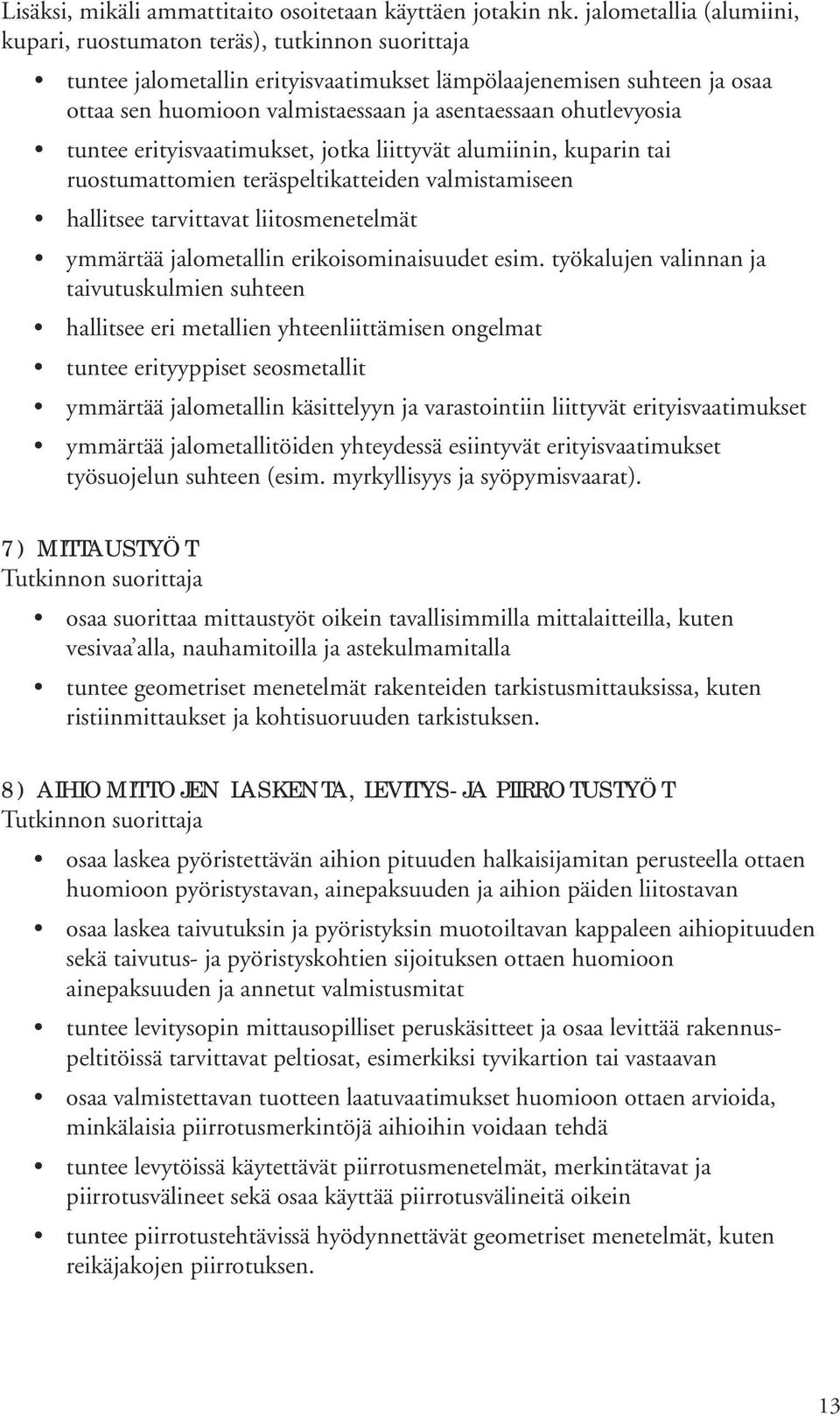 ohutlevyosia tuntee erityisvaatimukset, jotka liittyvät alumiinin, kuparin tai ruostumattomien teräspeltikatteiden valmistamiseen hallitsee tarvittavat liitosmenetelmät ymmärtää jalometallin