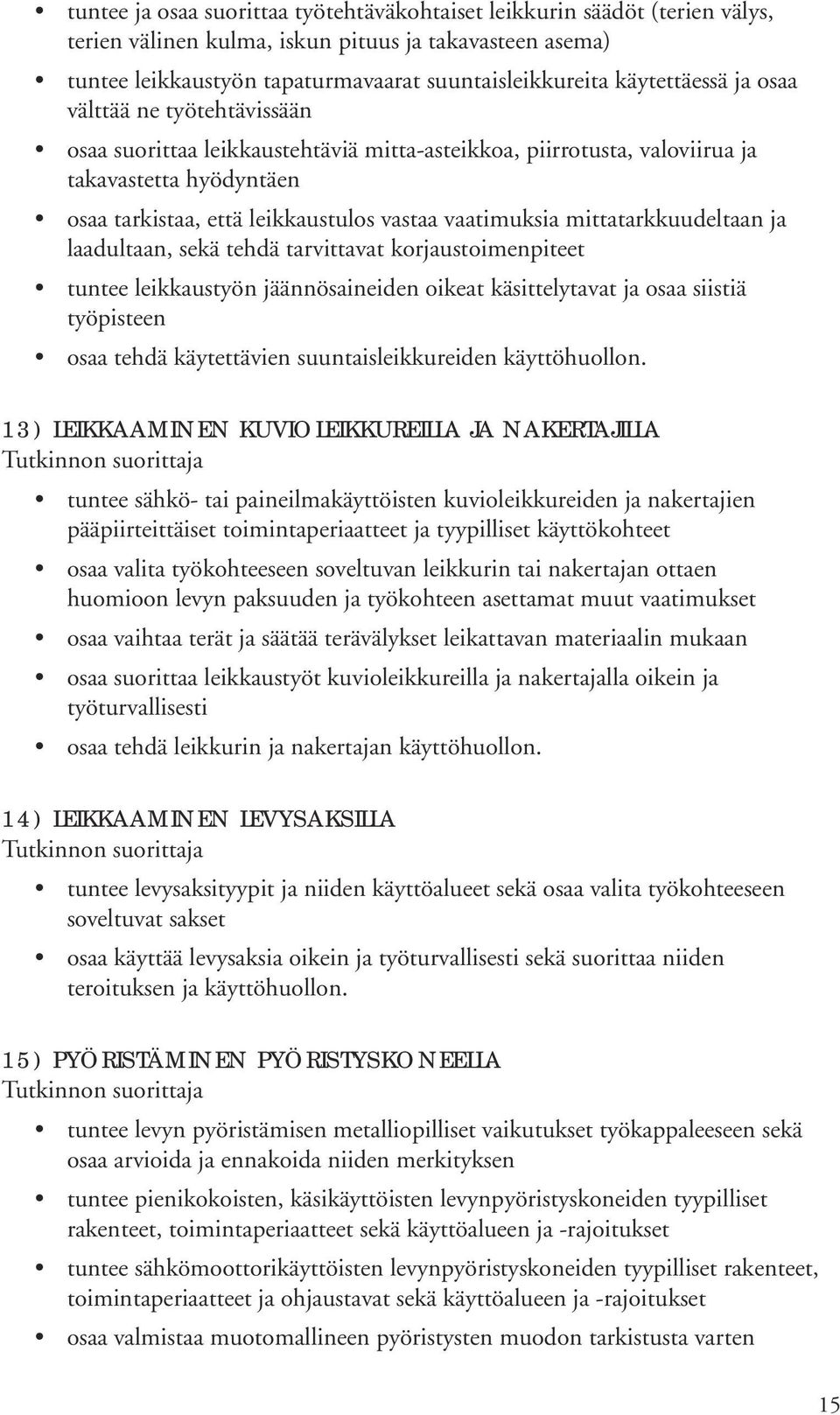 vaatimuksia mittatarkkuudeltaan ja laadultaan, sekä tehdä tarvittavat korjaustoimenpiteet tuntee leikkaustyön jäännösaineiden oikeat käsittelytavat ja osaa siistiä työpisteen osaa tehdä käytettävien