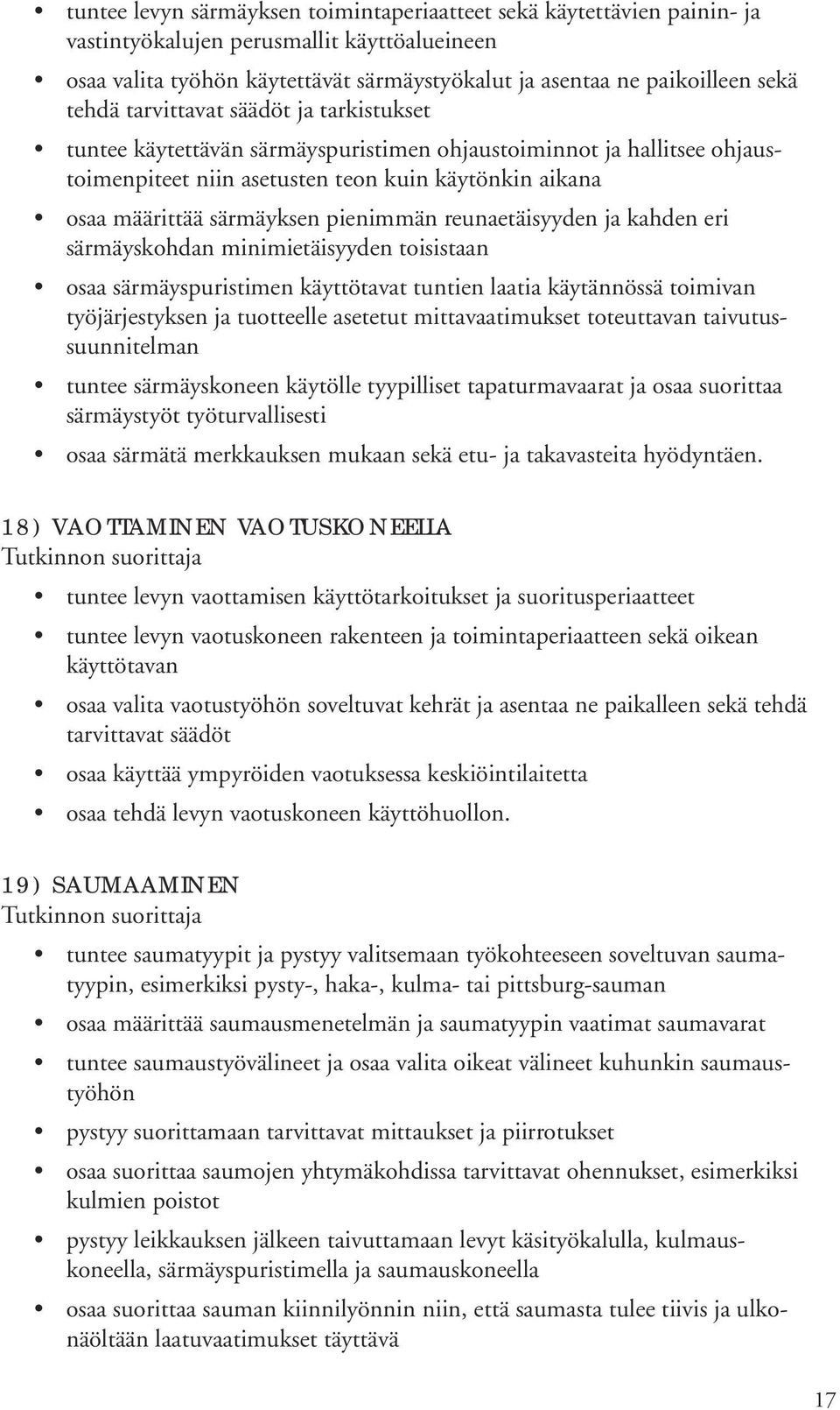 pienimmän reunaetäisyyden ja kahden eri särmäyskohdan minimietäisyyden toisistaan osaa särmäyspuristimen käyttötavat tuntien laatia käytännössä toimivan työjärjestyksen ja tuotteelle asetetut