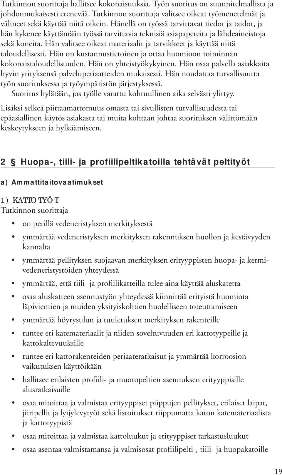 Hän valitsee oikeat materiaalit ja tarvikkeet ja käyttää niitä taloudellisesti. Hän on kustannustietoinen ja ottaa huomioon toiminnan kokonaistaloudellisuuden. Hän on yhteistyökykyinen.