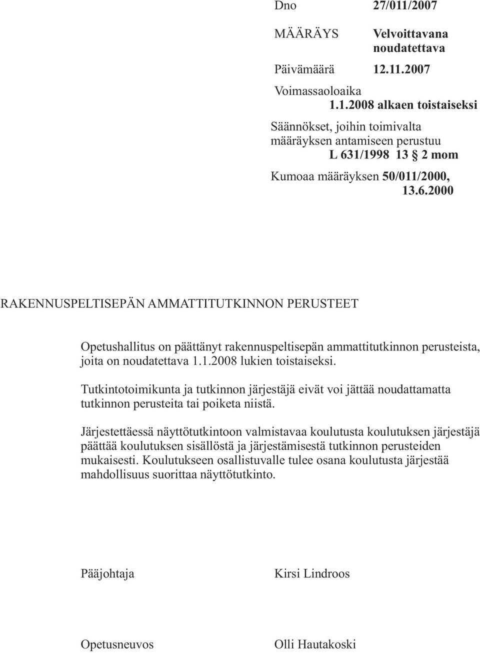 Tutkintotoimikunta ja tutkinnon järjestäjä eivät voi jättää noudattamatta tutkinnon perusteita tai poiketa niistä.