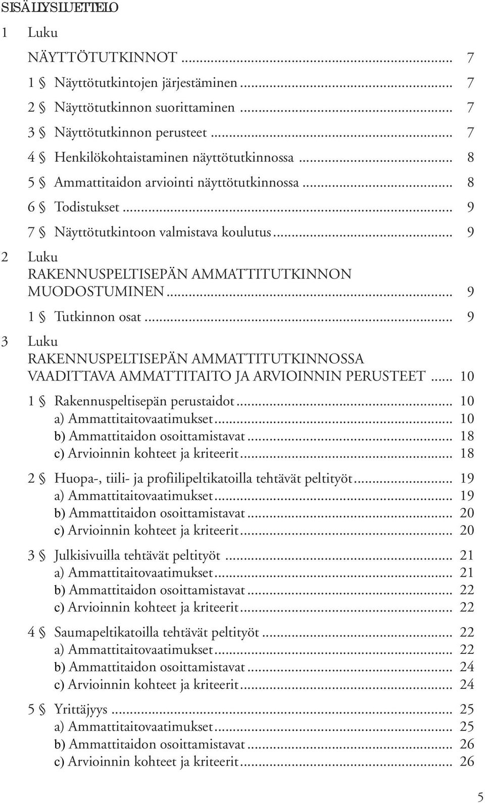 .. 9 3 Luku RAKENNUSPELTISEPÄN AMMATTITUTKINNOSSA VAADITTAVA AMMATTITAITO JA ARVIOINNIN PERUSTEET... 10 1 Rakennuspeltisepän perustaidot... 10 a) Ammattitaitovaatimukset.