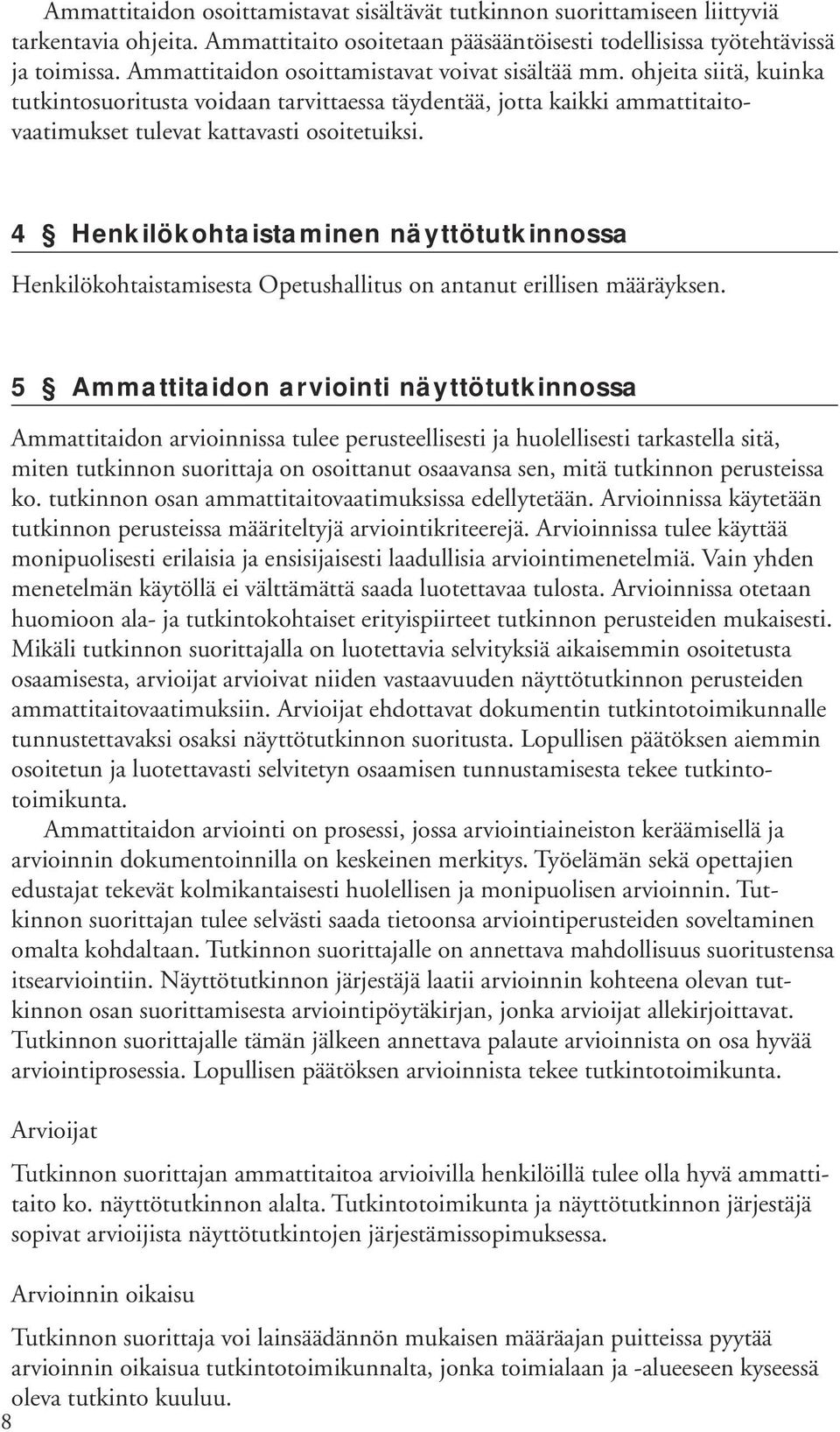 4 Henkilökohtaistaminen näyttötutkinnossa Henkilökohtaistamisesta Opetushallitus on antanut erillisen määräyksen.