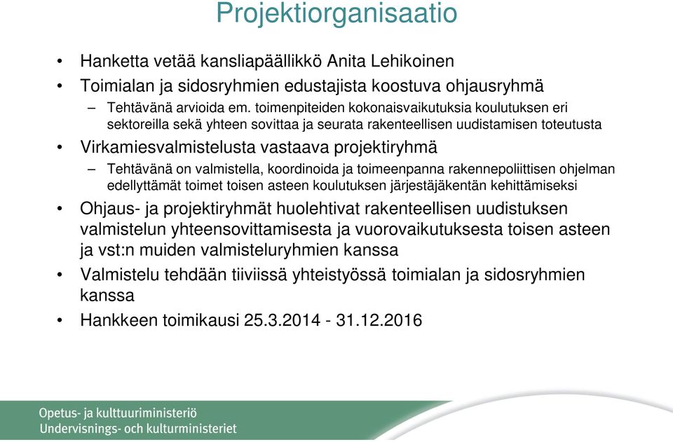 valmistella, koordinoida ja toimeenpanna rakennepoliittisen ohjelman edellyttämät toimet toisen asteen koulutuksen järjestäjäkentän kehittämiseksi Ohjaus- ja projektiryhmät huolehtivat