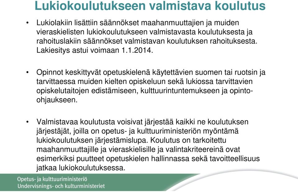 Opinnot keskittyvät opetuskielenä käytettävien suomen tai ruotsin ja tarvittaessa muiden kielten opiskeluun sekä lukiossa tarvittavien opiskelutaitojen edistämiseen, kulttuurintuntemukseen ja