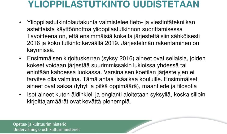 Ensimmäisen kirjoituskerran (syksy 2016) aineet ovat sellaisia, joiden kokeet voidaan järjestää suurimmissakin lukioissa yhdessä tai enintään kahdessa luokassa.