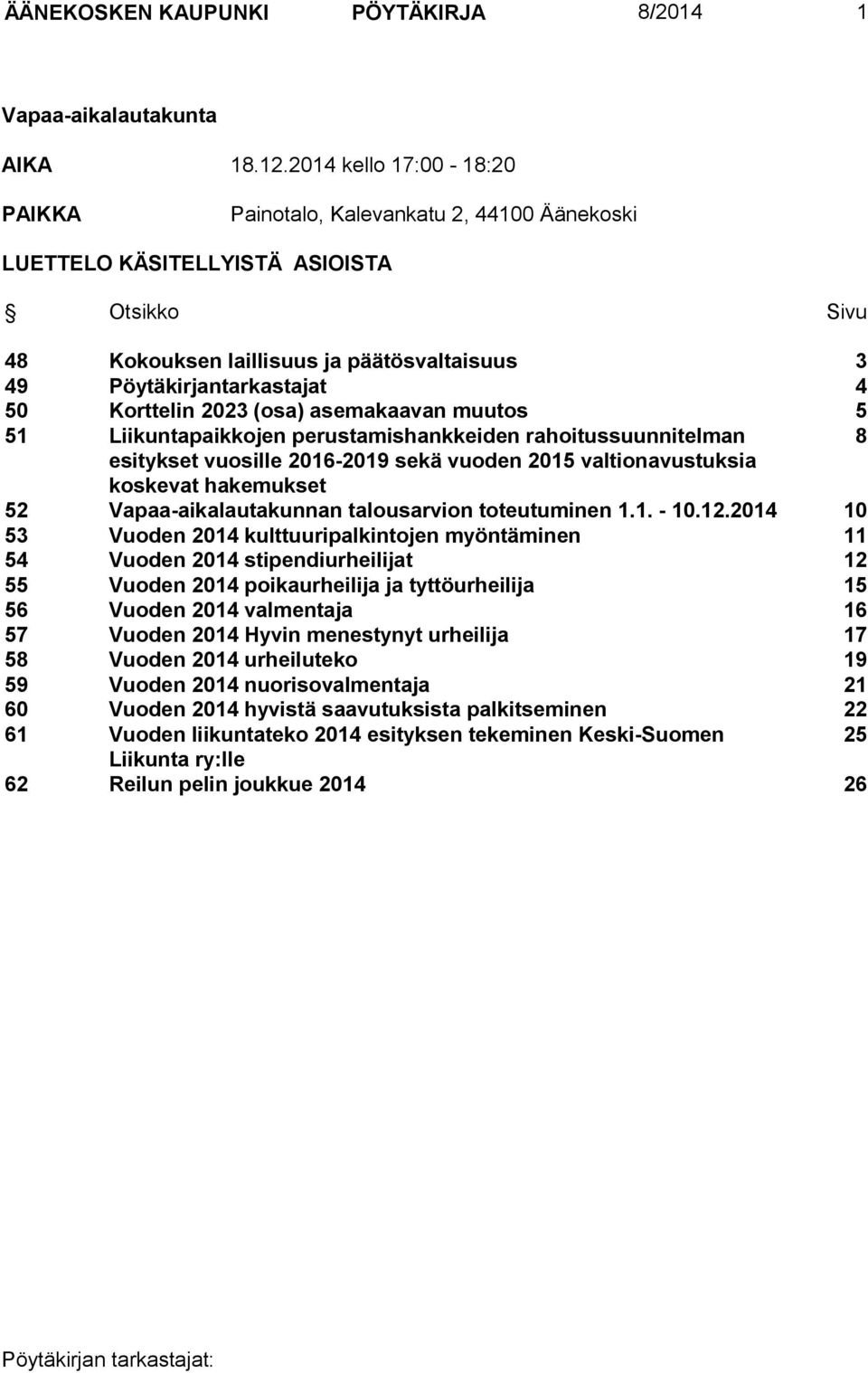 Korttelin 2023 (osa) asemakaavan muutos 5 51 Liikuntapaikkojen perustamishankkeiden rahoitussuunnitelman 8 esitykset vuosille 2016-2019 sekä vuoden 2015 valtionavustuksia koskevat hakemukset 52