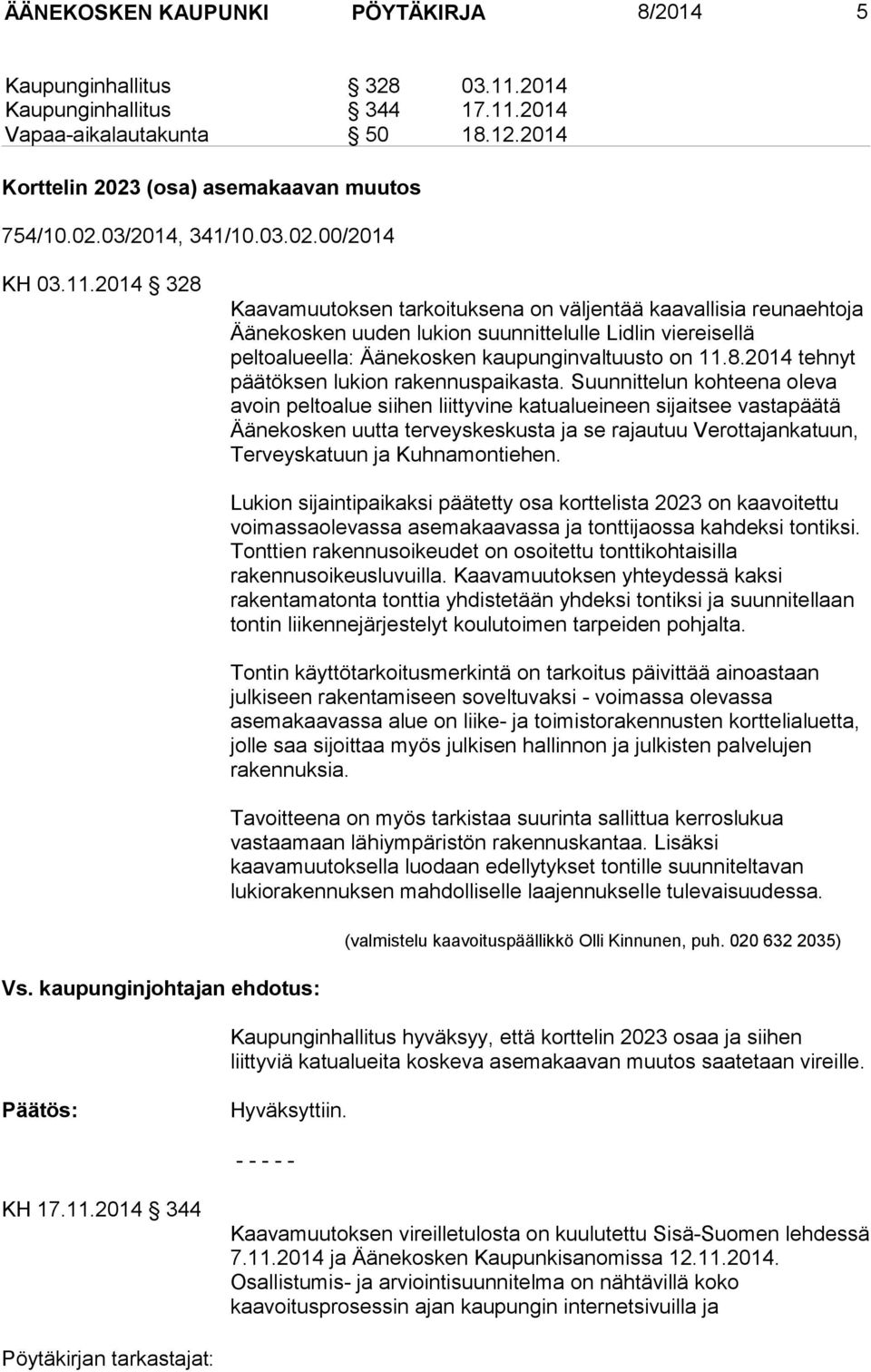 2014 328 Kaavamuutoksen tarkoituksena on väljentää kaavallisia reunaehtoja Äänekosken uuden lukion suunnittelulle Lidlin viereisellä peltoalueella: Äänekosken kaupunginvaltuusto on 11.8.2014 tehnyt päätöksen lukion rakennuspaikasta.