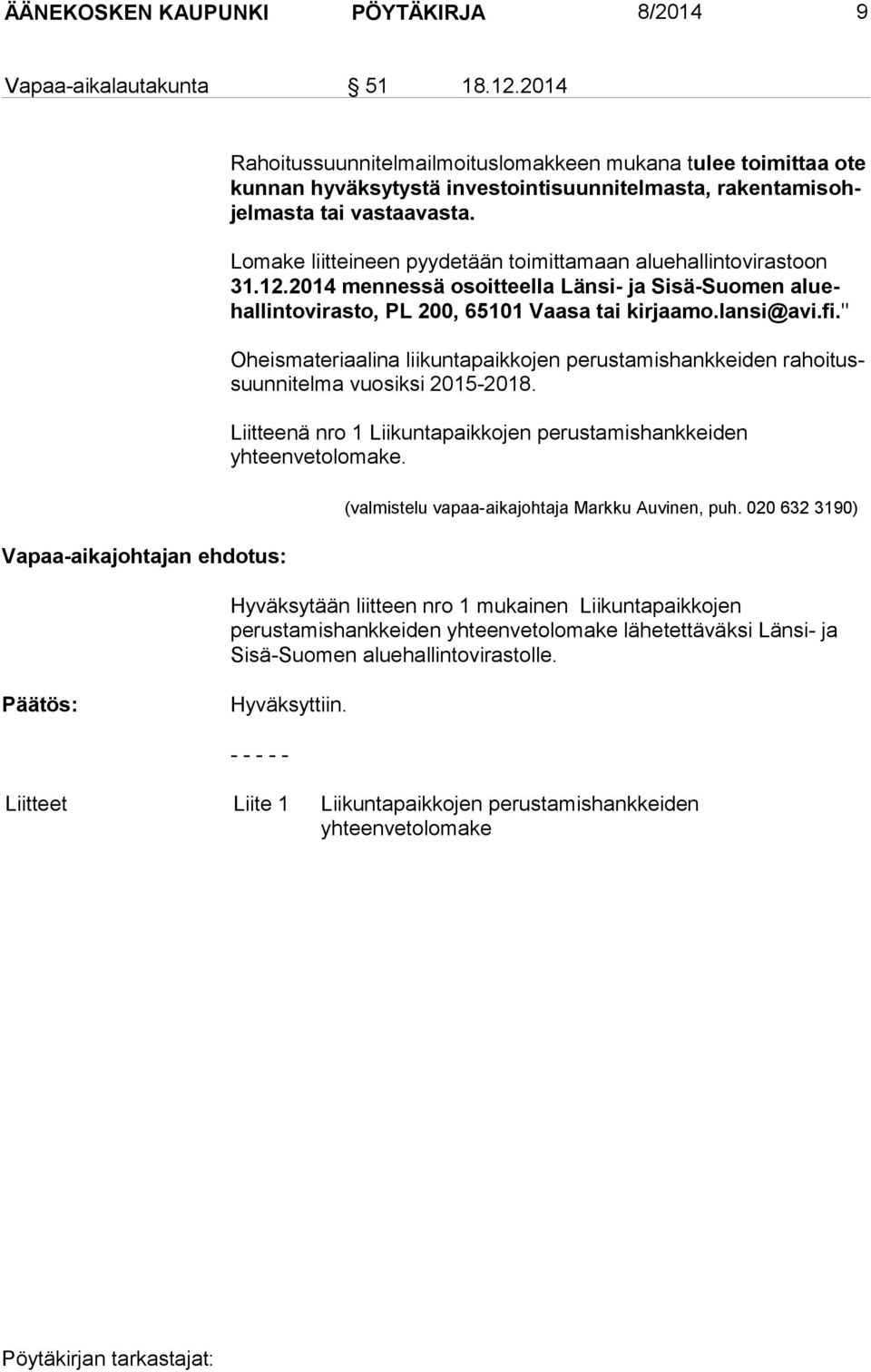 Lomake liitteineen pyydetään toimittamaan aluehallintovirastoon 31.12.2014 mennessä osoitteella Länsi- ja Sisä-Suomen aluehal lin to vi ras to, PL 200, 65101 Vaasa tai kirjaamo.lansi@avi.fi.