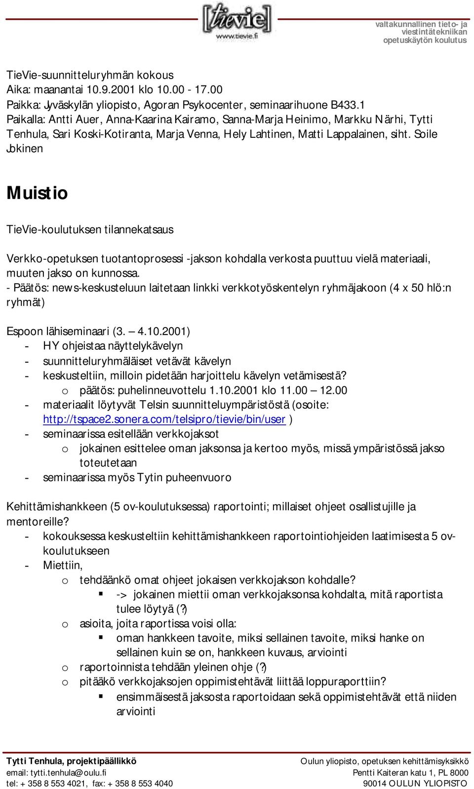 Soile Jokinen Muistio TieVie-koulutuksen tilannekatsaus Verkko-opetuksen tuotantoprosessi -jakson kohdalla verkosta puuttuu vielä materiaali, muuten jakso on kunnossa.