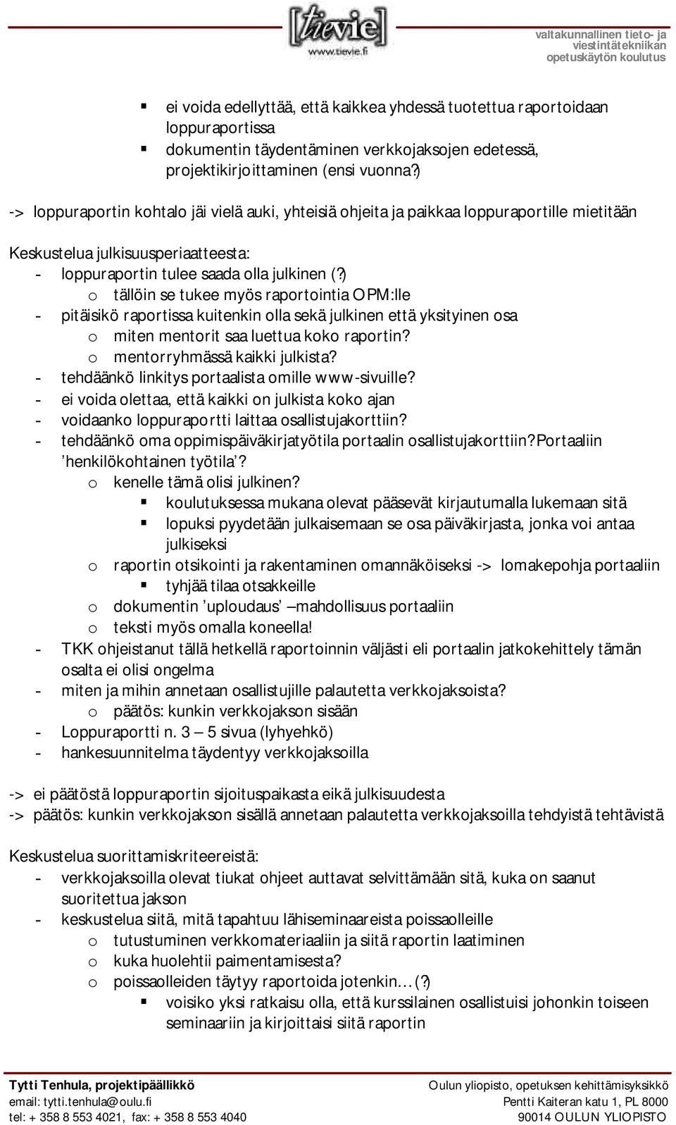 ) o tällöin se tukee myös raportointia OPM:lle - pitäisikö raportissa kuitenkin olla sekä julkinen että yksityinen osa o miten mentorit saa luettua koko raportin? o mentorryhmässä kaikki julkista?