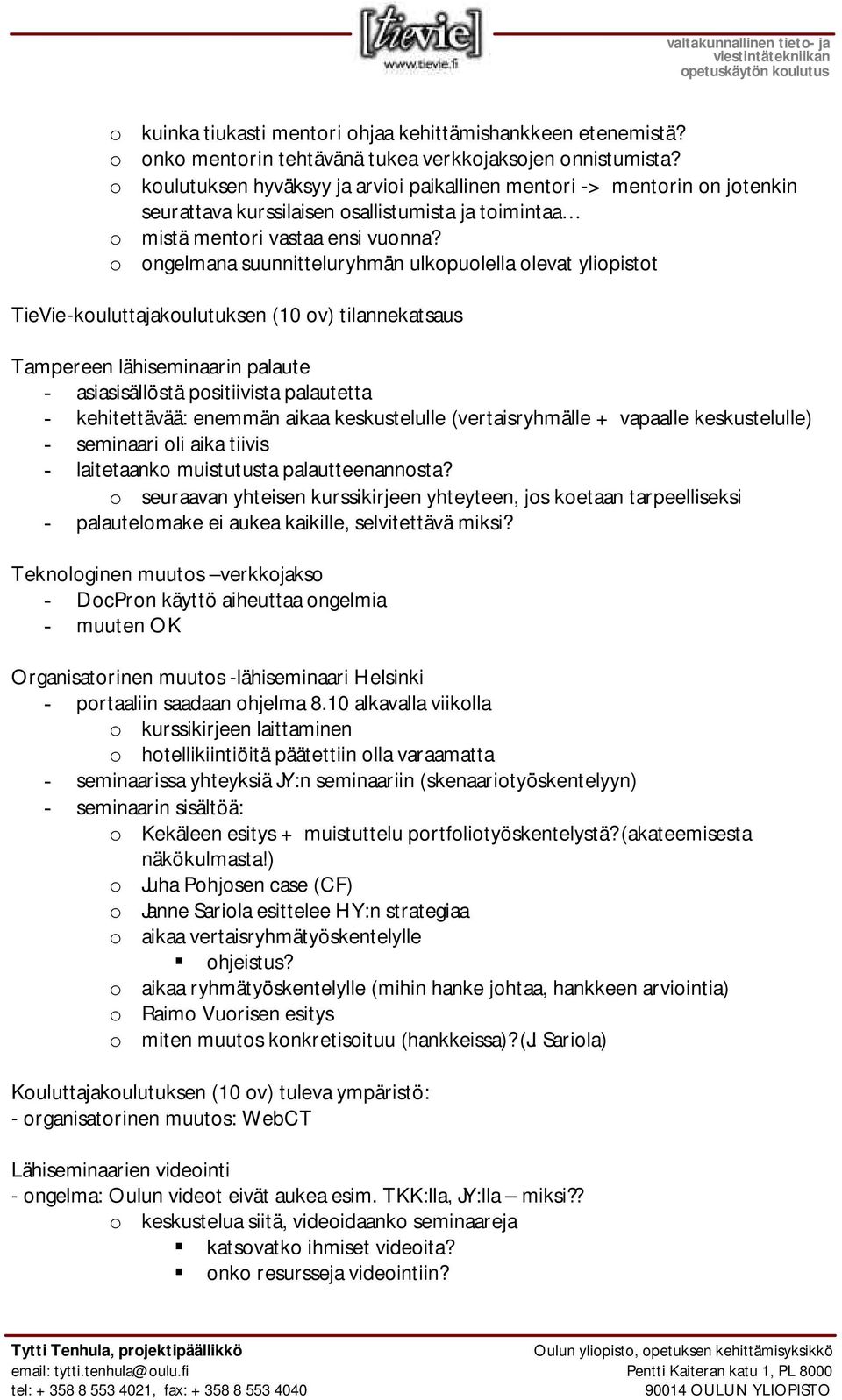 o ongelmana suunnitteluryhmän ulkopuolella olevat yliopistot TieVie-kouluttajakoulutuksen (10 ov) tilannekatsaus Tampereen lähiseminaarin palaute - asiasisällöstä positiivista palautetta -