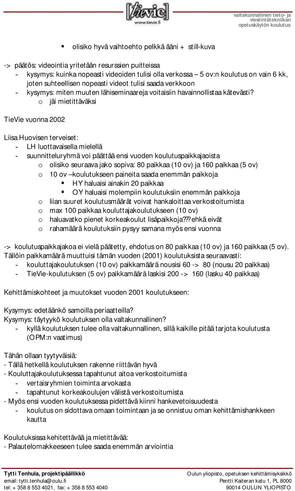 o jäi mietittäväksi TieVie vuonna 2002 Liisa Huovisen terveiset: - LH luottavaisella mielellä - suunnitteluryhmä voi päättää ensi vuoden koulutuspaikkajaoista o olisiko seuraava jako sopiva: 80