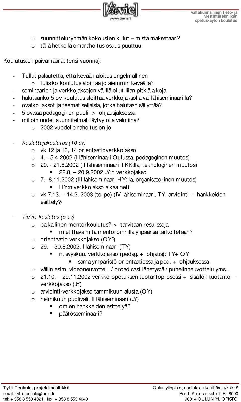 - seminaarien ja verkkojaksojen välillä ollut liian pitkiä aikoja - halutaanko 5 ov-koulutus aloittaa verkkojaksolla vai lähiseminaarilla?
