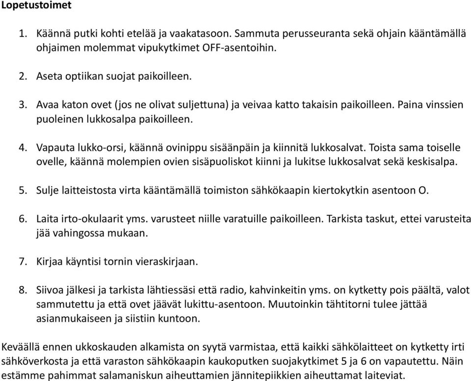 Vapauta lukko-orsi, käännä ovinippu sisäänpäin ja kiinnitä lukkosalvat. Toista sama toiselle ovelle, käännä molempien ovien sisäpuoliskot kiinni ja lukitse lukkosalvat sekä keskisalpa. 5.