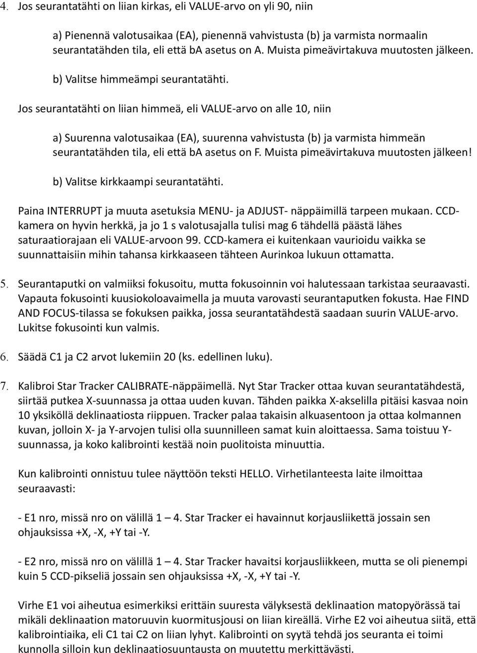 Jos seurantatähti on liian himmeä, eli VALUE-arvo on alle 10, niin a) Suurenna valotusaikaa (EA), suurenna vahvistusta (b) ja varmista himmeän seurantatähden tila, eli että ba asetus on F.