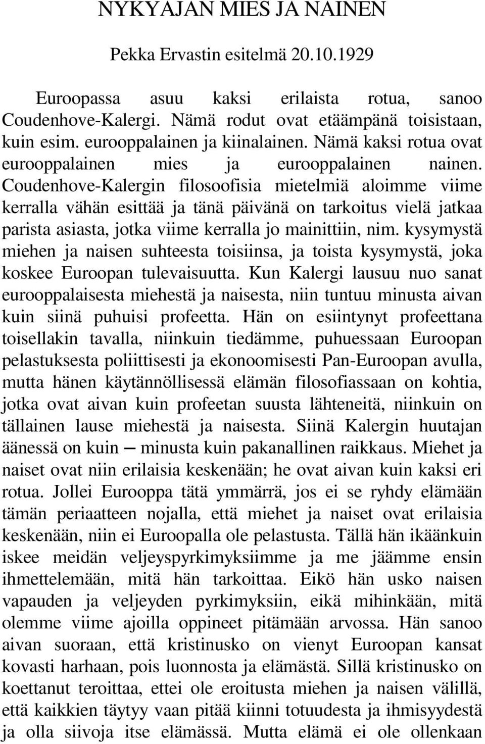 Coudenhove-Kalergin filosoofisia mietelmiä aloimme viime kerralla vähän esittää ja tänä päivänä on tarkoitus vielä jatkaa parista asiasta, jotka viime kerralla jo mainittiin, nim.