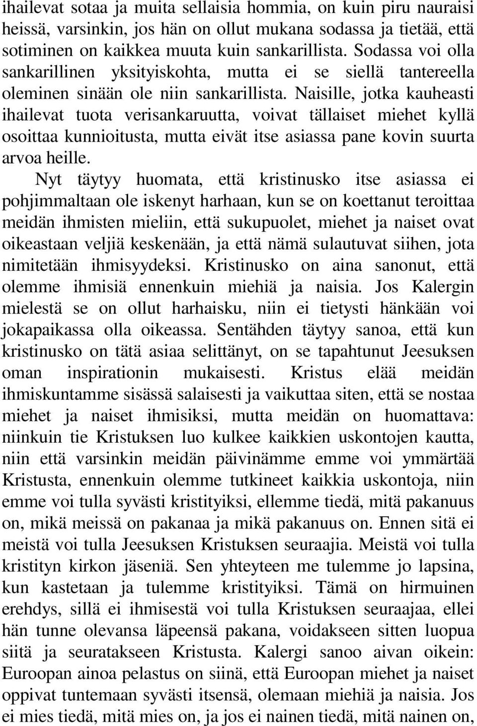 Naisille, jotka kauheasti ihailevat tuota verisankaruutta, voivat tällaiset miehet kyllä osoittaa kunnioitusta, mutta eivät itse asiassa pane kovin suurta arvoa heille.