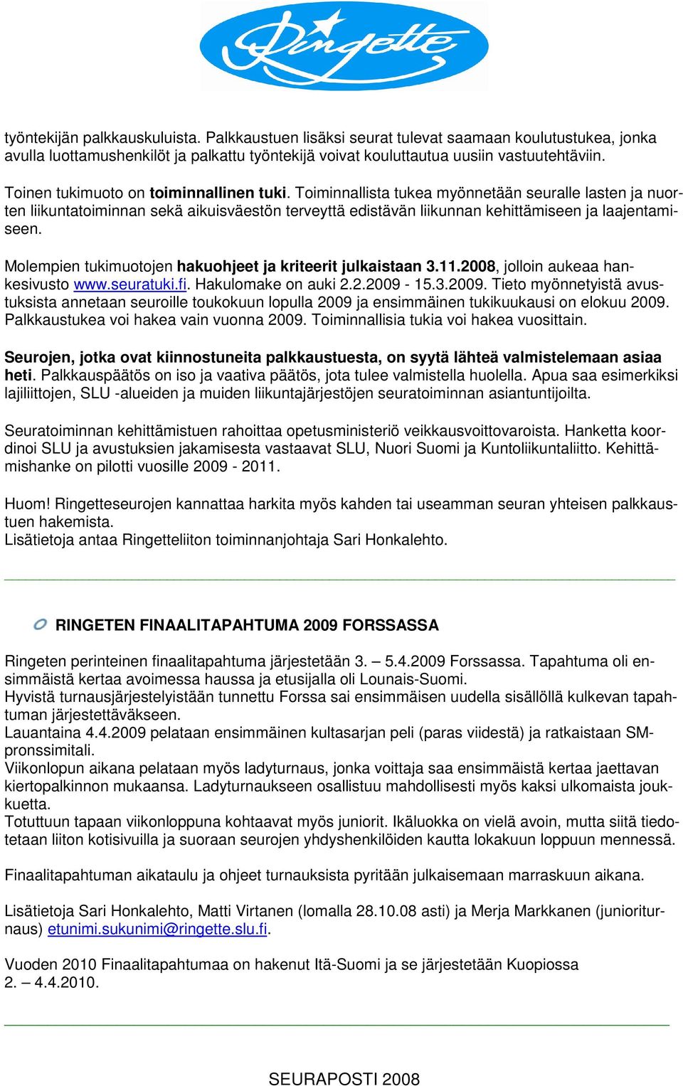 Molempien tukimuotojen hakuohjeet ja kriteerit julkaistaan 3.11.2008, jolloin aukeaa hankesivusto www.seuratuki.fi. Hakulomake on auki 2.2.2009-