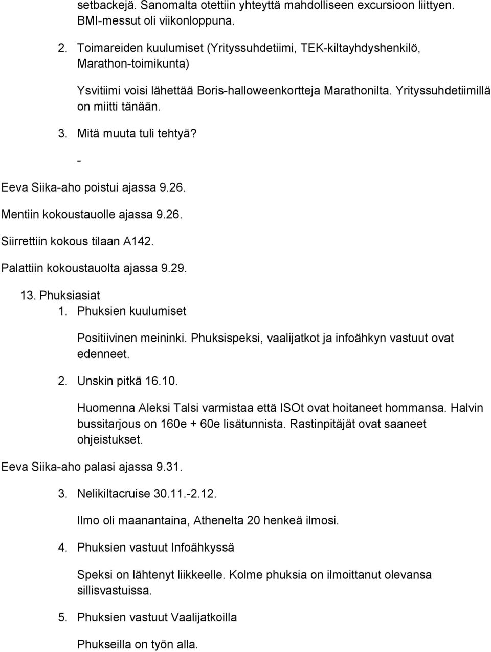 Mitä muuta tuli tehtyä? Eeva Siikaaho poistui ajassa 9.26. Mentiin kokoustauolle ajassa 9.26. Siirrettiin kokous tilaan A142. Palattiin kokoustauolta ajassa 9.29. 13. Phuksiasiat 1.