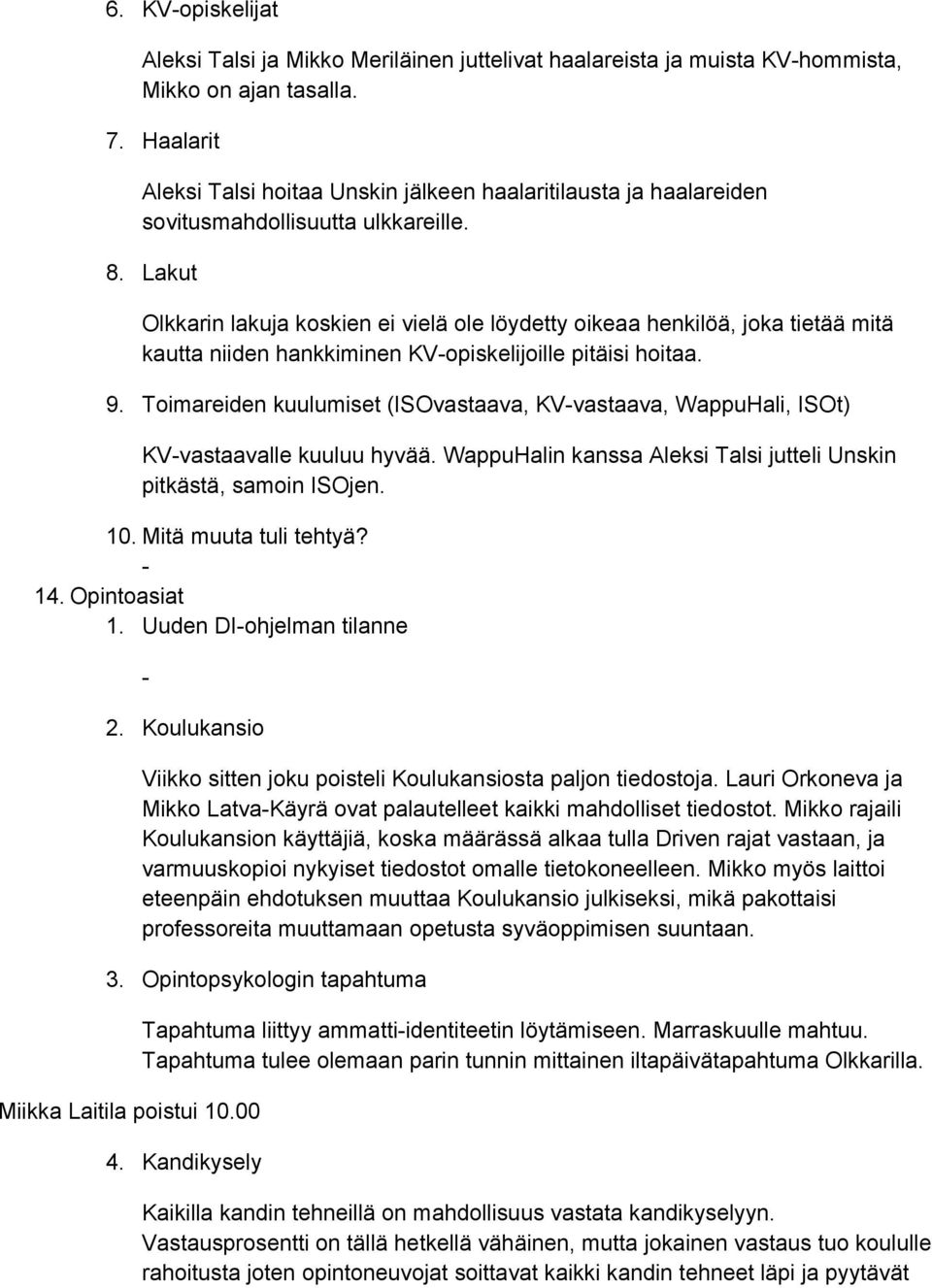 Lakut Olkkarin lakuja koskien ei vielä ole löydetty oikeaa henkilöä, joka tietää mitä kautta niiden hankkiminen KVopiskelijoille pitäisi hoitaa. 9.