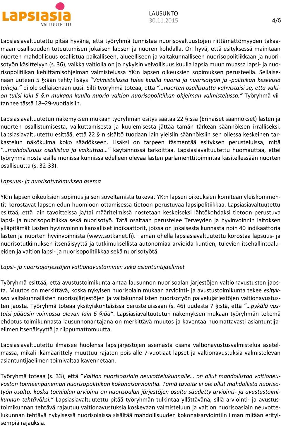 36), vaikka valtiolla on jo nykyisin velvollisuus kuulla lapsia muun muassa lapsi- ja nuorisopolitiikan kehittämisohjelman valmistelussa YK:n lapsen oikeuksien sopimuksen perusteella.