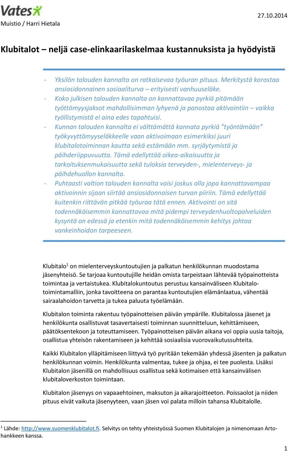 - Koko julkisen talouden kannalta on kannattavaa pyrkiä pitämään työttömyysjaksot mahdollisimman lyhyenä ja panostaa aktivointiin vaikka työllistymistä ei aina edes tapahtuisi.