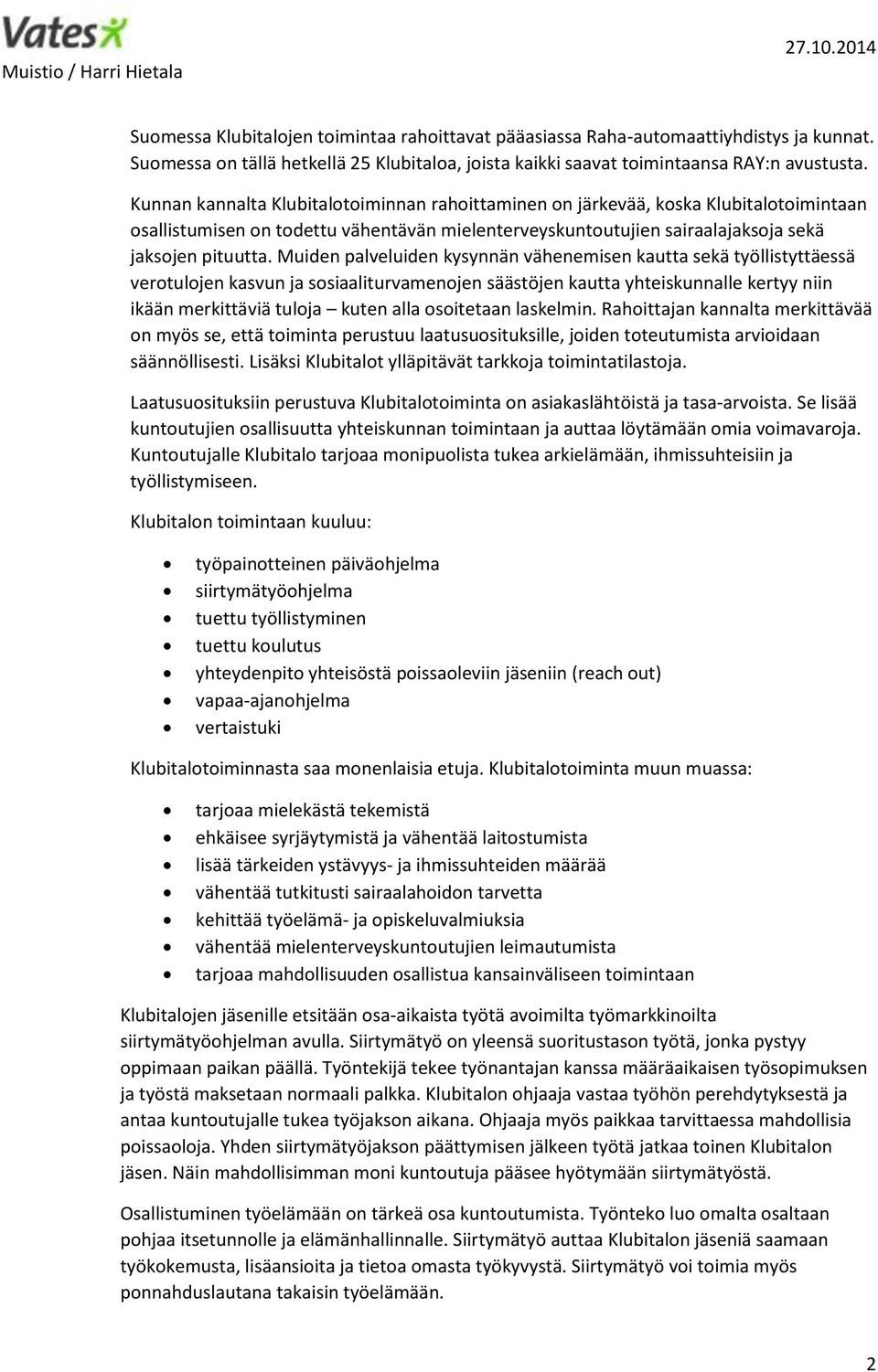 Muiden palveluiden kysynnän vähenemisen kautta sekä työllistyttäessä verotulojen kasvun ja sosiaaliturvamenojen säästöjen kautta yhteiskunnalle kertyy niin ikään merkittäviä tuloja kuten alla