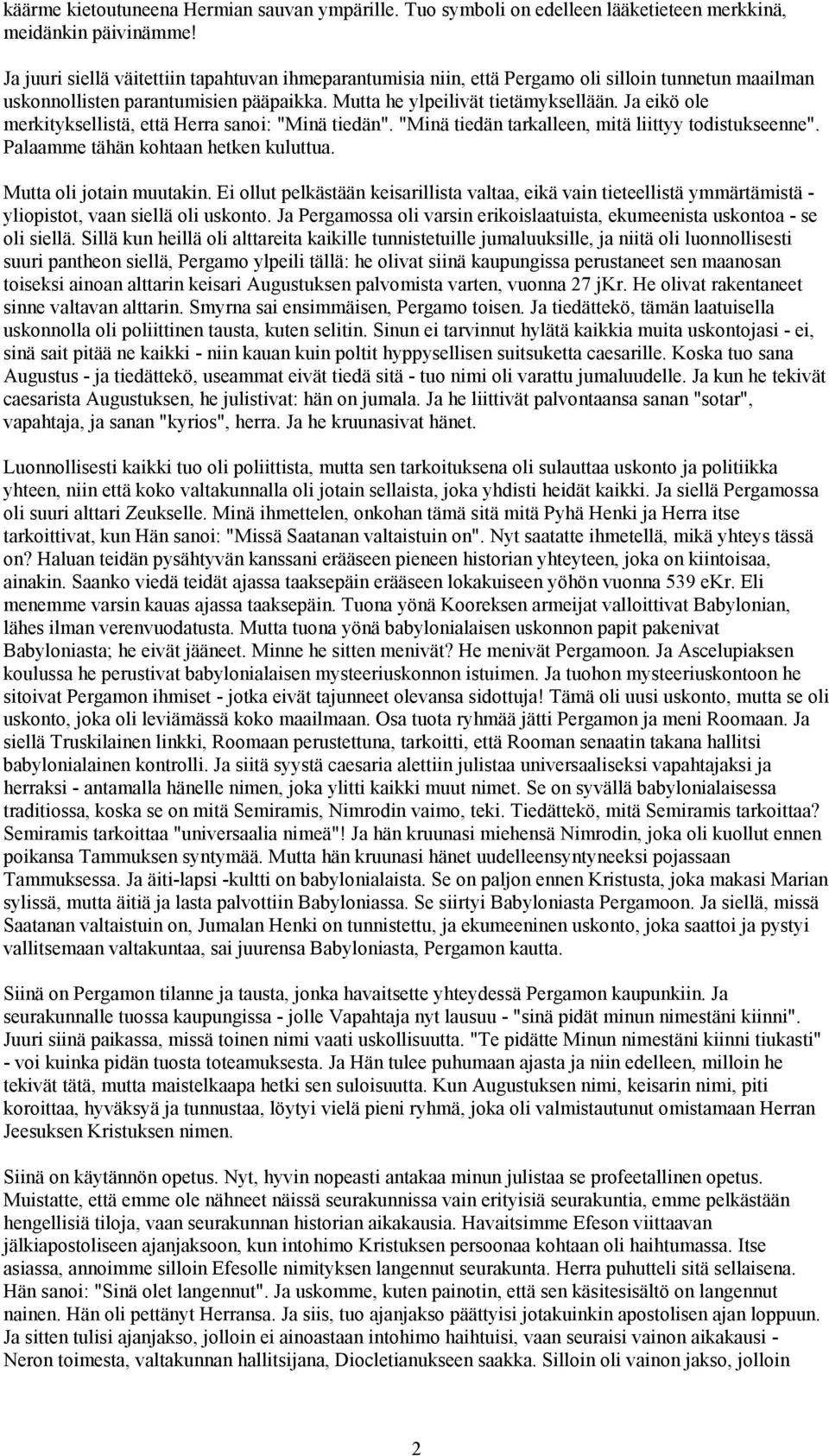 Ja eikö ole merkityksellistä, että Herra sanoi: "Minä tiedän". "Minä tiedän tarkalleen, mitä liittyy todistukseenne". Palaamme tähän kohtaan hetken kuluttua. Mutta oli jotain muutakin.