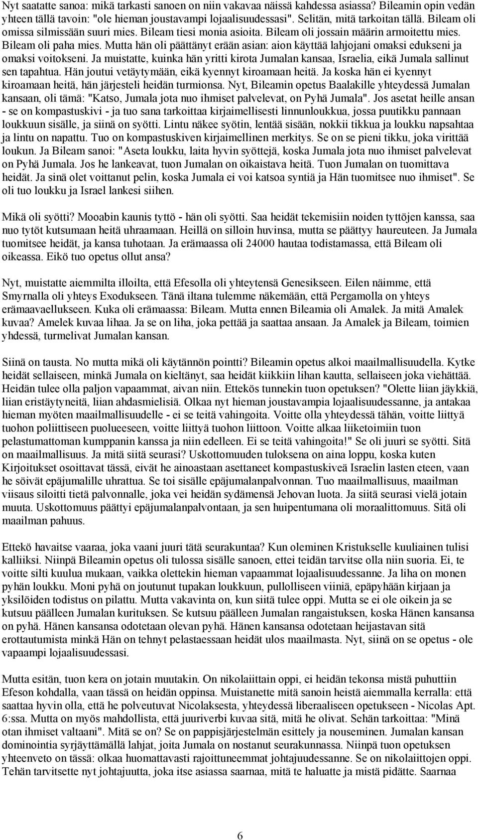 Mutta hän oli päättänyt erään asian: aion käyttää lahjojani omaksi edukseni ja omaksi voitokseni. Ja muistatte, kuinka hän yritti kirota Jumalan kansaa, Israelia, eikä Jumala sallinut sen tapahtua.