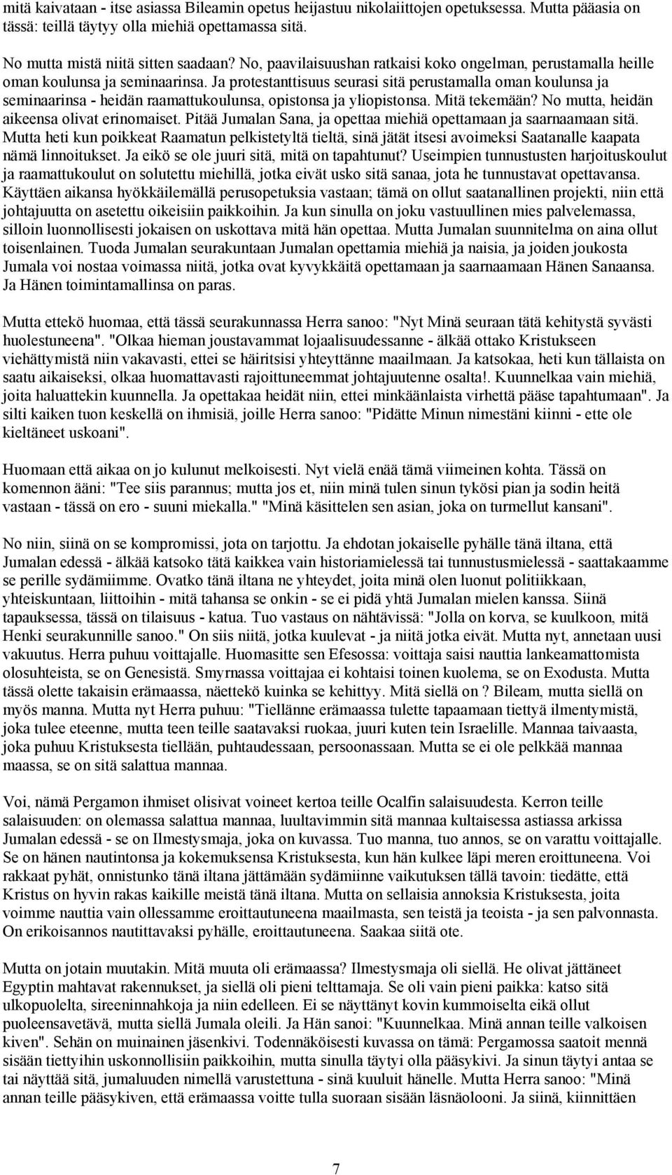 Ja protestanttisuus seurasi sitä perustamalla oman koulunsa ja seminaarinsa - heidän raamattukoulunsa, opistonsa ja yliopistonsa. Mitä tekemään? No mutta, heidän aikeensa olivat erinomaiset.