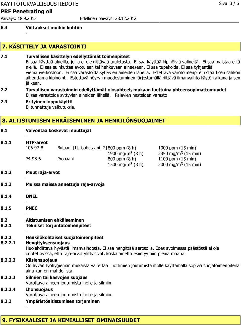 Ei saa suihkuttaa avotuleen tai hehkuvaan aineeseen. Ei saa tupakoida. Ei saa tyhjentää viemäriverkostoon. Ei saa varastoida syttyvien aineiden lähellä.