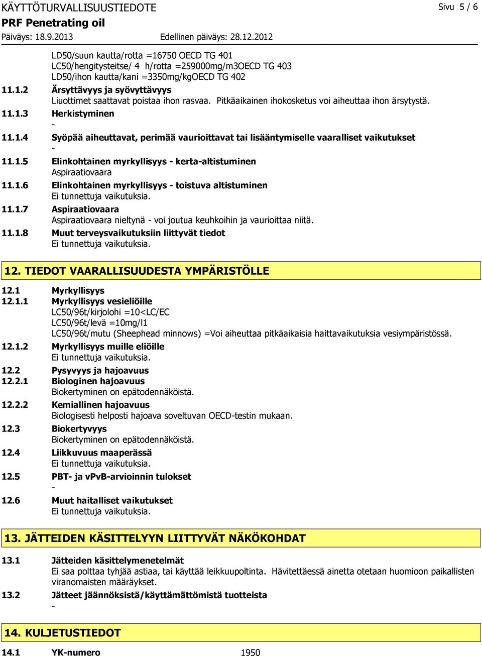 1.6 Elinkohtainen myrkyllisyys toistuva altistuminen 11.1.7 Aspiraatiovaara Aspiraatiovaara nieltynä voi joutua keuhkoihin ja vaurioittaa niitä. 11.1.8 Muut terveysvaikutuksiin liittyvät tiedot 12.