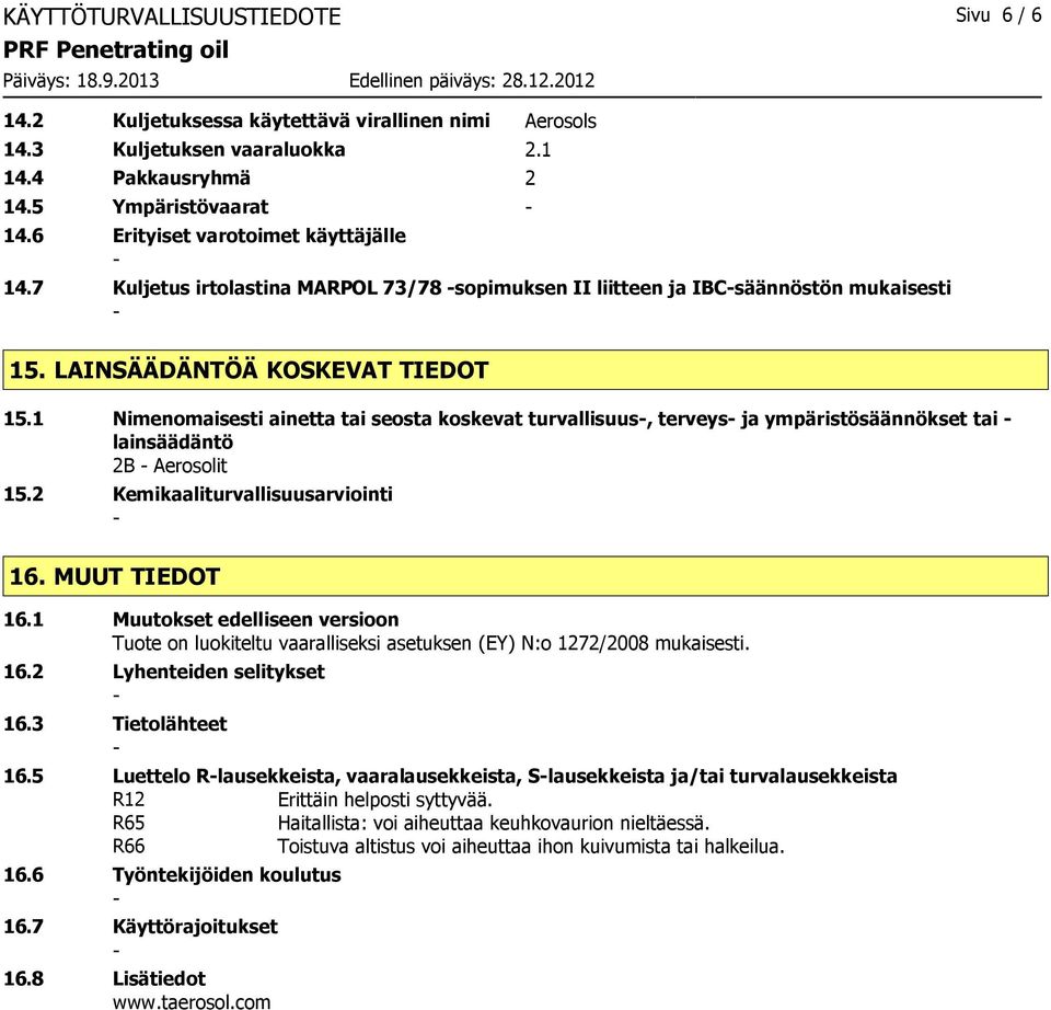 1 Nimenomaisesti ainetta tai seosta koskevat turvallisuus, terveys ja ympäristösäännökset tai lainsäädäntö 2B Aerosolit 15.2 Kemikaaliturvallisuusarviointi 16. MUUT TIEDOT 16.