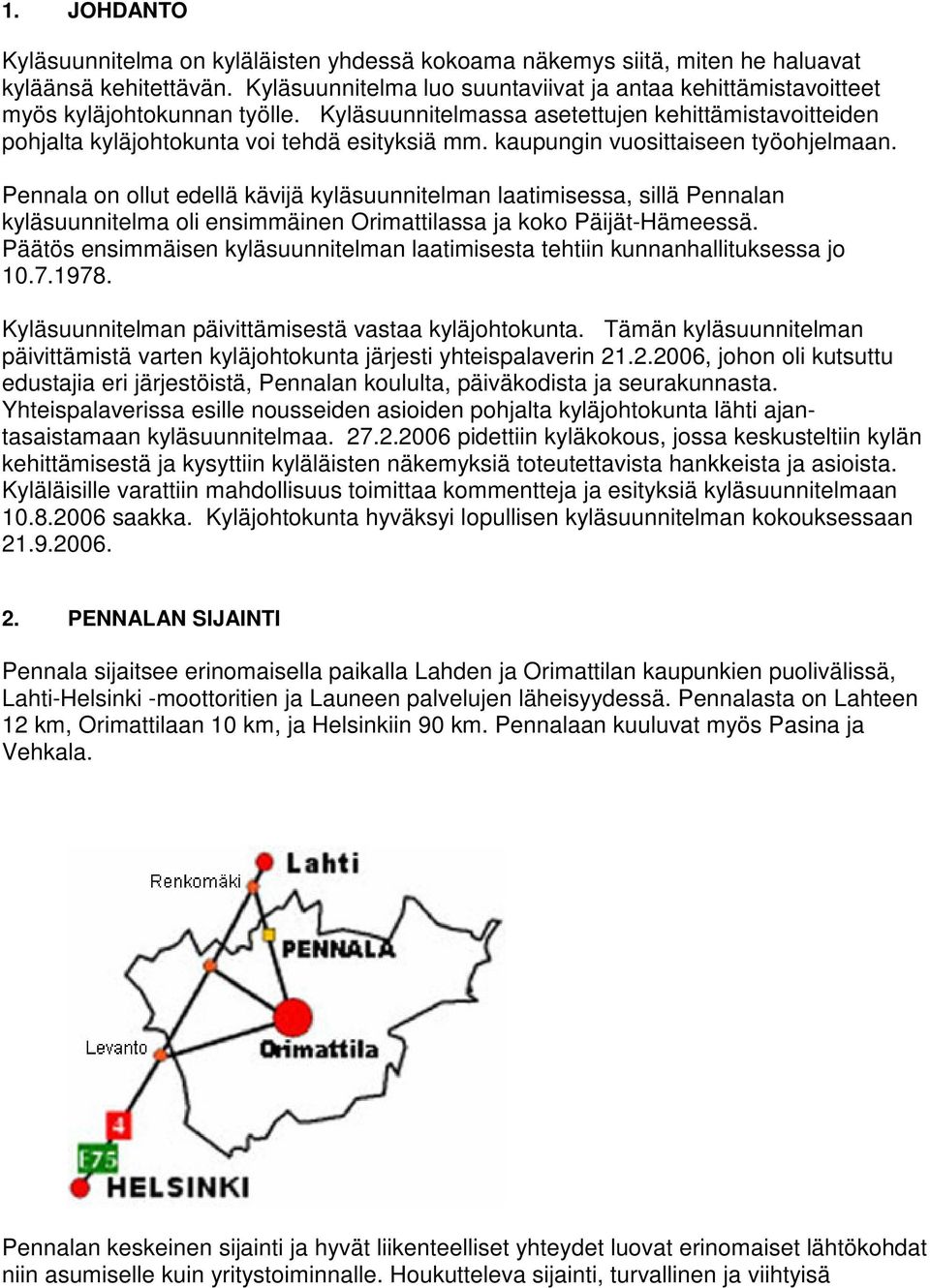 kaupungin vuosittaiseen työohjelmaan. Pennala on ollut edellä kävijä kyläsuunnitelman laatimisessa, sillä Pennalan kyläsuunnitelma oli ensimmäinen Orimattilassa ja koko Päijät-Hämeessä.