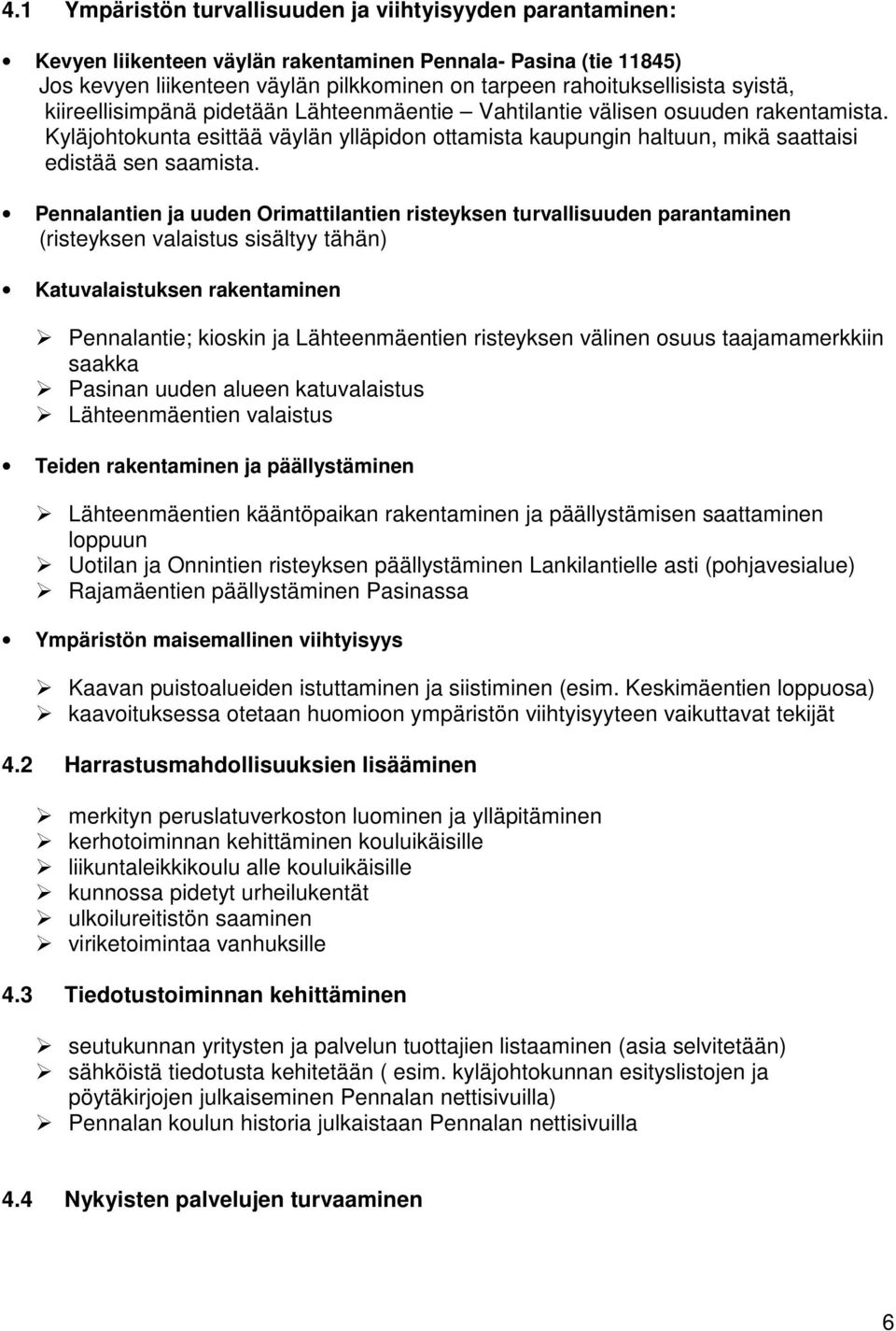 Pennalantien ja uuden Orimattilantien risteyksen turvallisuuden parantaminen (risteyksen valaistus sisältyy tähän) Katuvalaistuksen rakentaminen Pennalantie; kioskin ja Lähteenmäentien risteyksen