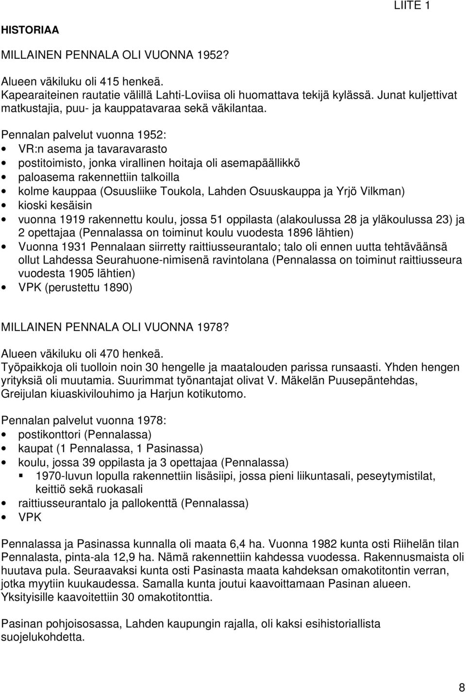 Pennalan palvelut vuonna 1952: VR:n asema ja tavaravarasto postitoimisto, jonka virallinen hoitaja oli asemapäällikkö paloasema rakennettiin talkoilla kolme kauppaa (Osuusliike Toukola, Lahden