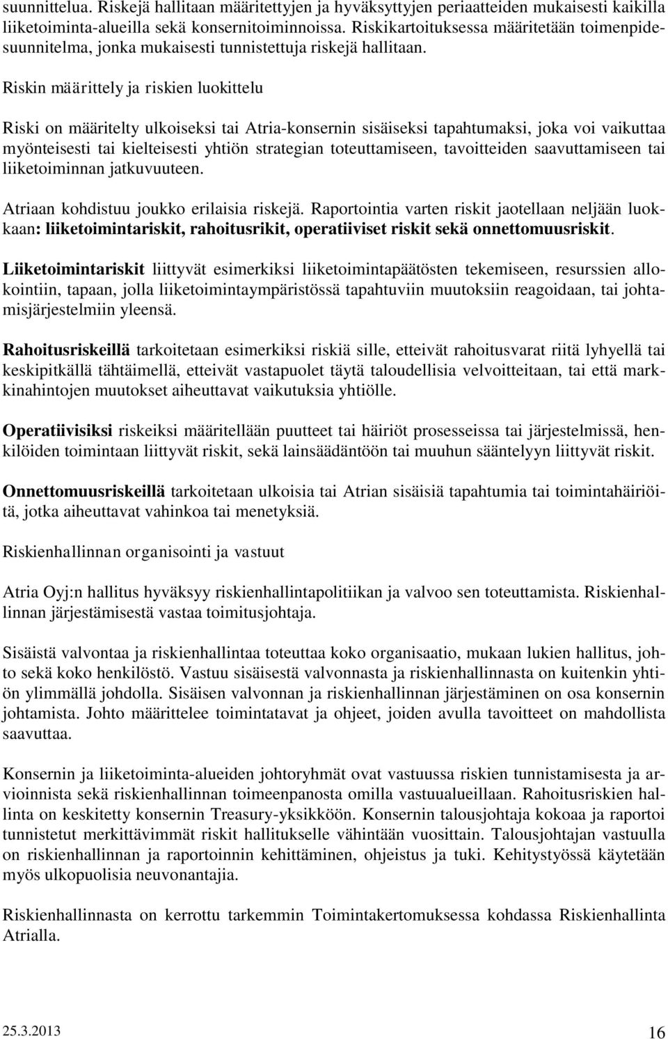 Riskin määrittely ja riskien luokittelu Riski on määritelty ulkoiseksi tai Atria-konsernin sisäiseksi tapahtumaksi, joka voi vaikuttaa myönteisesti tai kielteisesti yhtiön strategian toteuttamiseen,