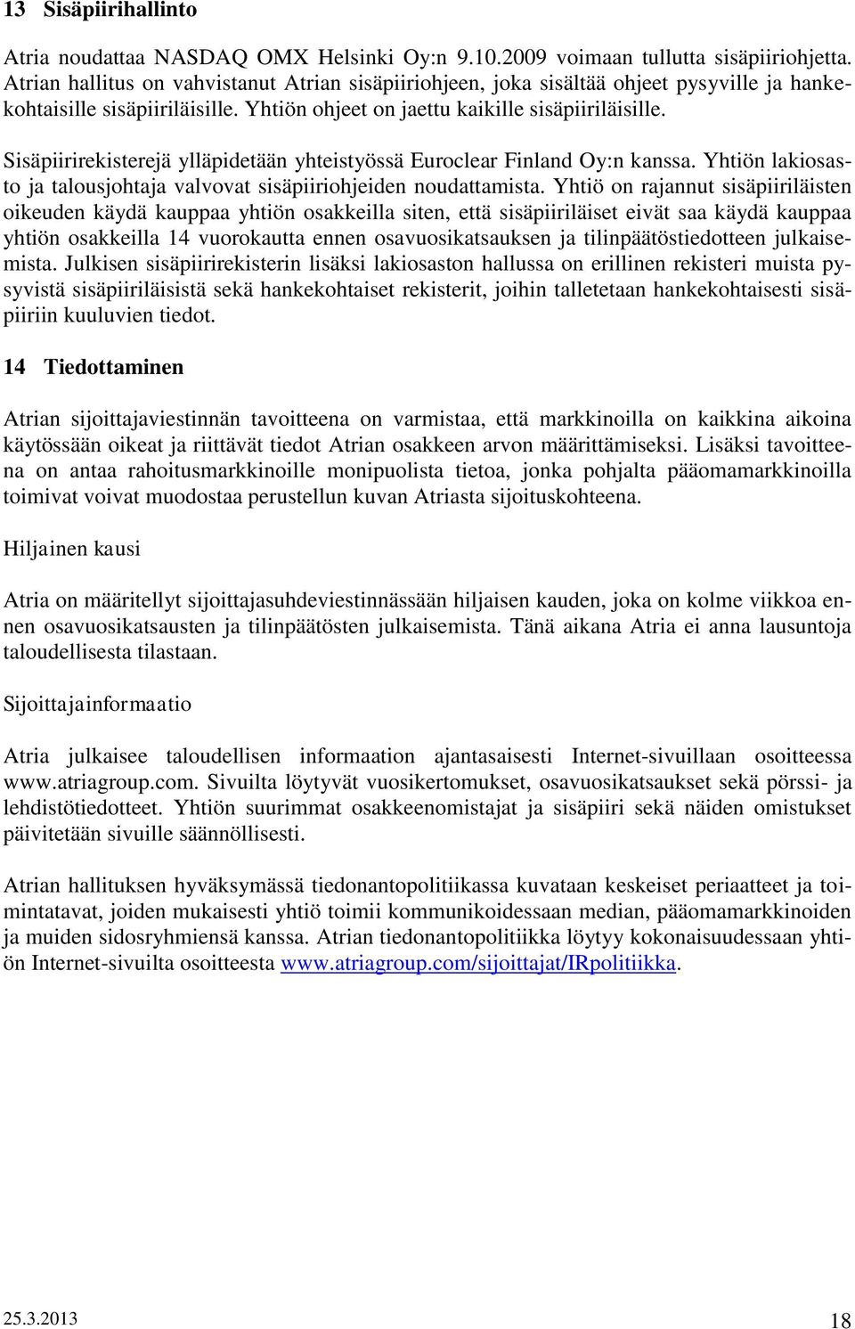 Sisäpiirirekisterejä ylläpidetään yhteistyössä Euroclear Finland Oy:n kanssa. Yhtiön lakiosasto ja talousjohtaja valvovat sisäpiiriohjeiden noudattamista.