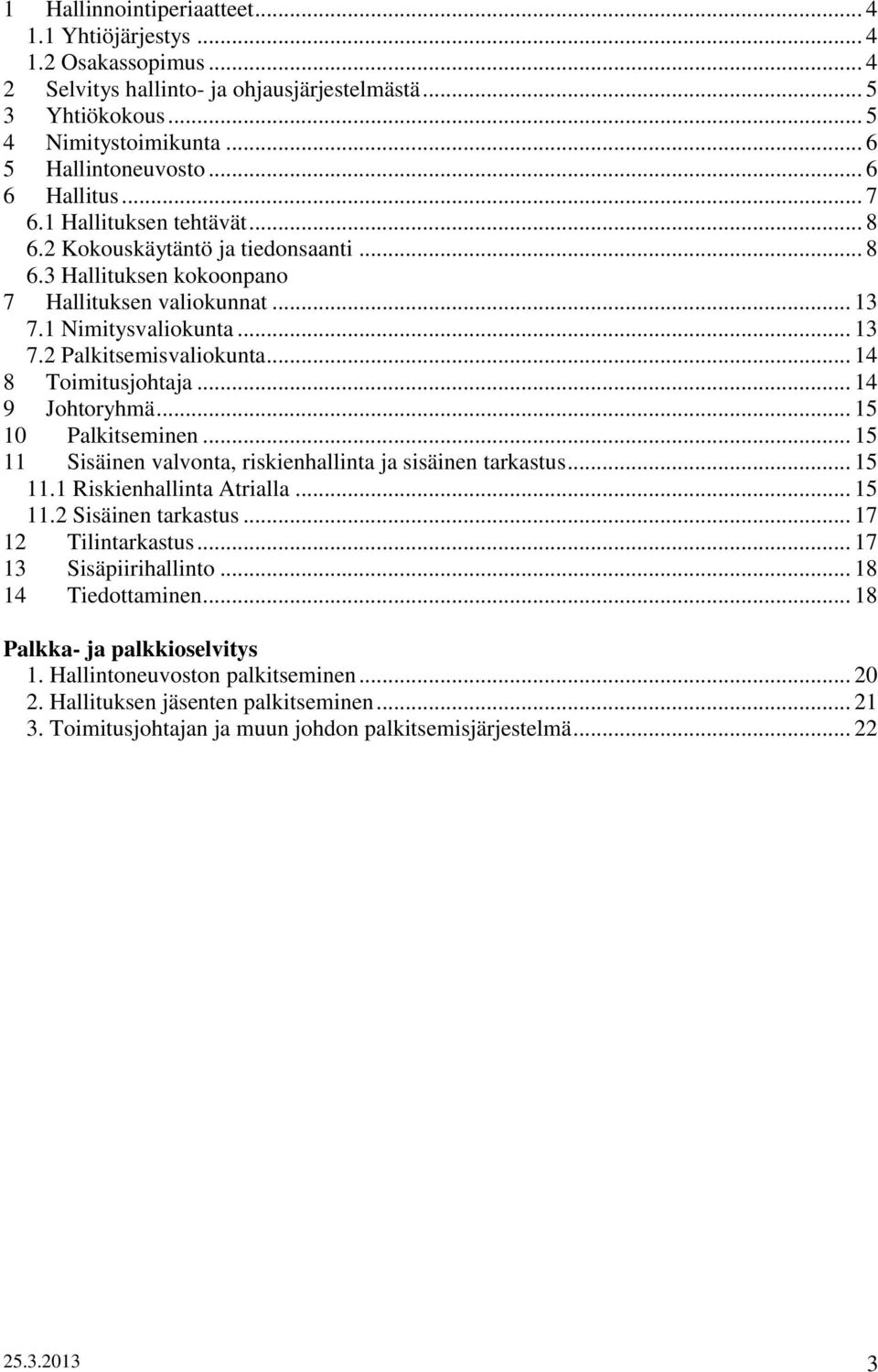 .. 14 8 Toimitusjohtaja... 14 9 Johtoryhmä... 15 10 Palkitseminen... 15 11 Sisäinen valvonta, riskienhallinta ja sisäinen tarkastus... 15 11.1 Riskienhallinta Atrialla... 15 11.2 Sisäinen tarkastus.