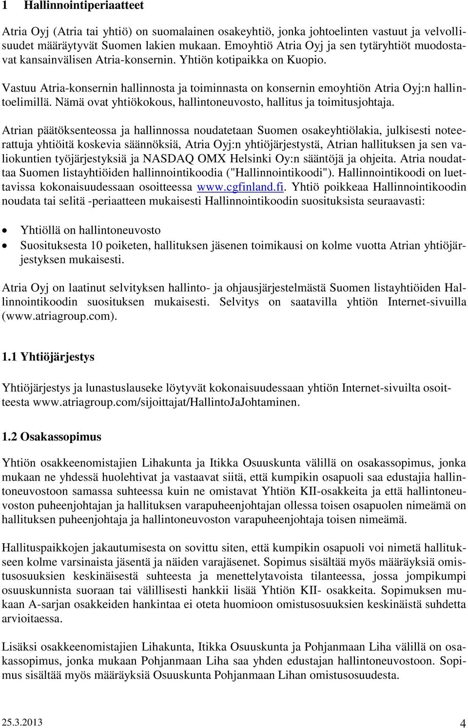 Vastuu Atria-konsernin hallinnosta ja toiminnasta on konsernin emoyhtiön Atria Oyj:n hallintoelimillä. Nämä ovat yhtiökokous, hallintoneuvosto, hallitus ja toimitusjohtaja.