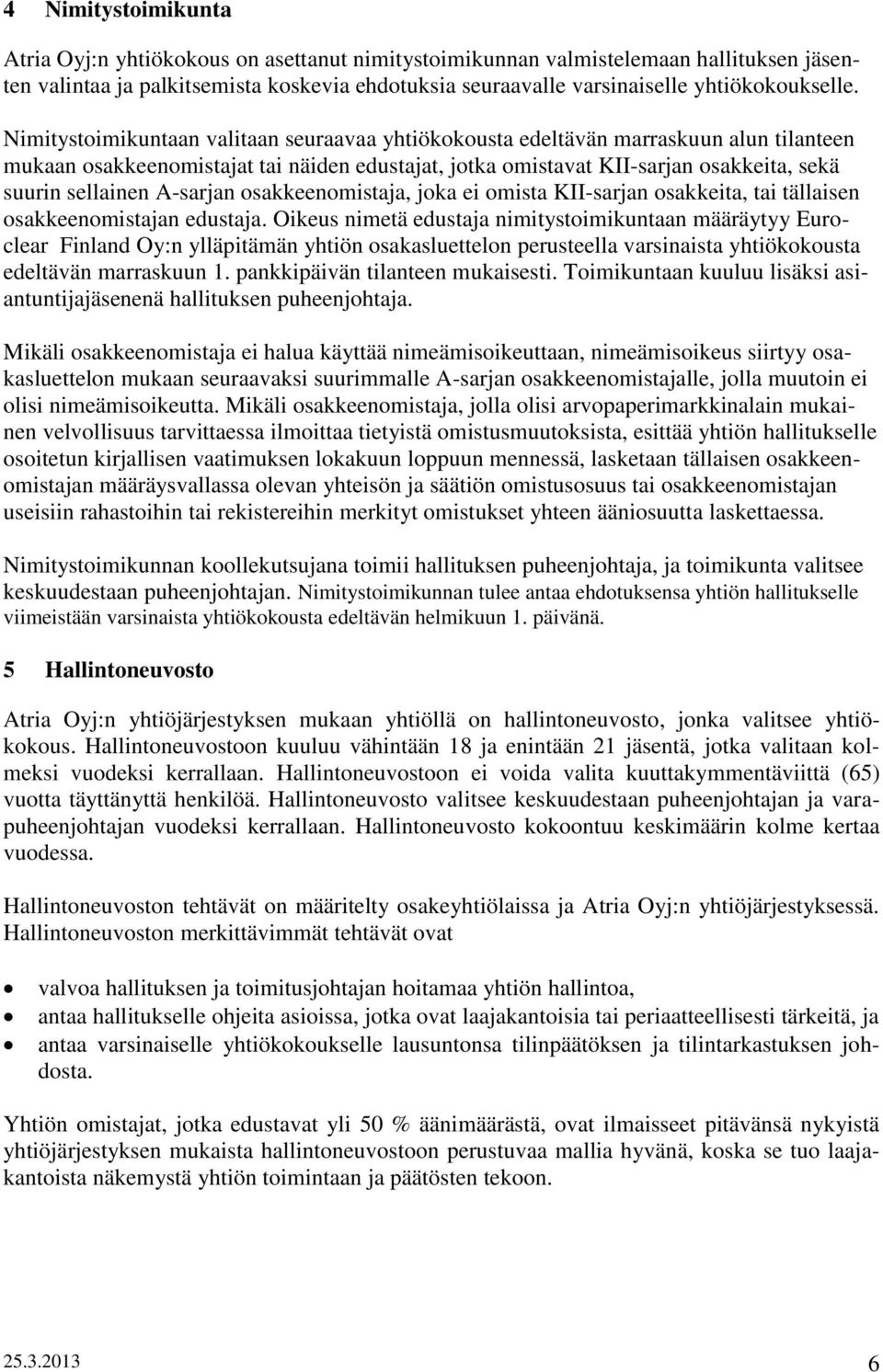 Nimitystoimikuntaan valitaan seuraavaa yhtiökokousta edeltävän marraskuun alun tilanteen mukaan osakkeenomistajat tai näiden edustajat, jotka omistavat KII-sarjan osakkeita, sekä suurin sellainen