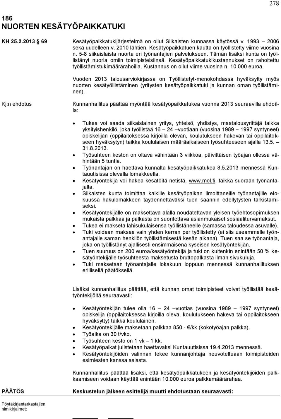 Kesätyöpaikkatukikustannukset on rahoitettu työllistämistukimäärärahoilla. Kustannus on ollut viime vuosina n. 10.000 euroa.