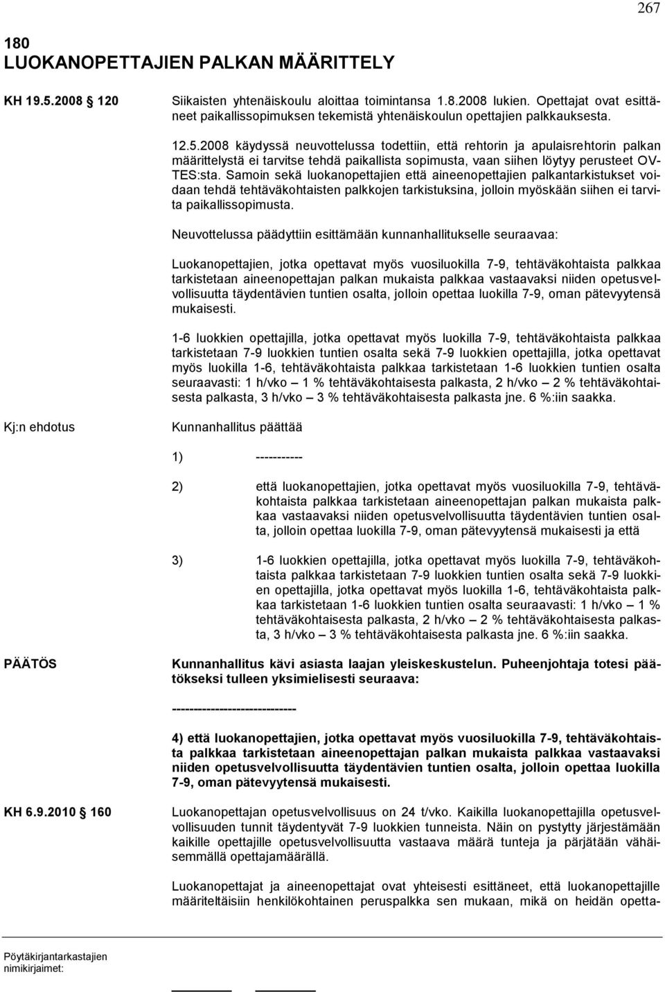 2008 käydyssä neuvottelussa todettiin, että rehtorin ja apulaisrehtorin palkan määrittelystä ei tarvitse tehdä paikallista sopimusta, vaan siihen löytyy perusteet OV- TES:sta.